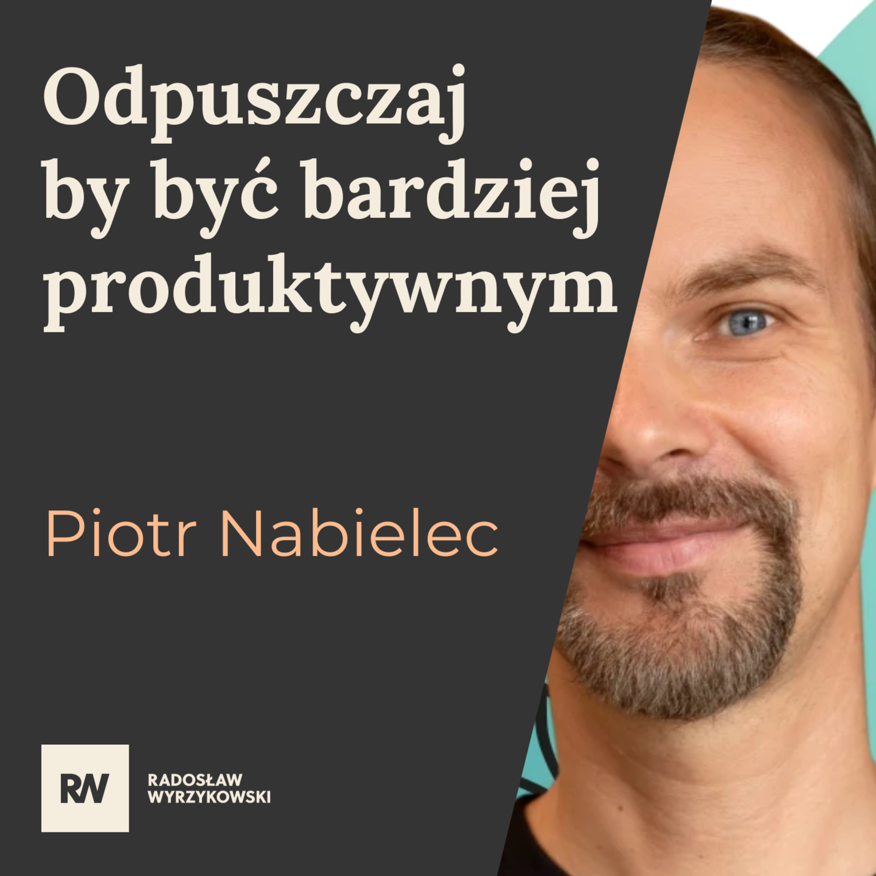 #9 Piotr Nabielec - Odpuszczaj by być bardziej produktywnym episode artwork