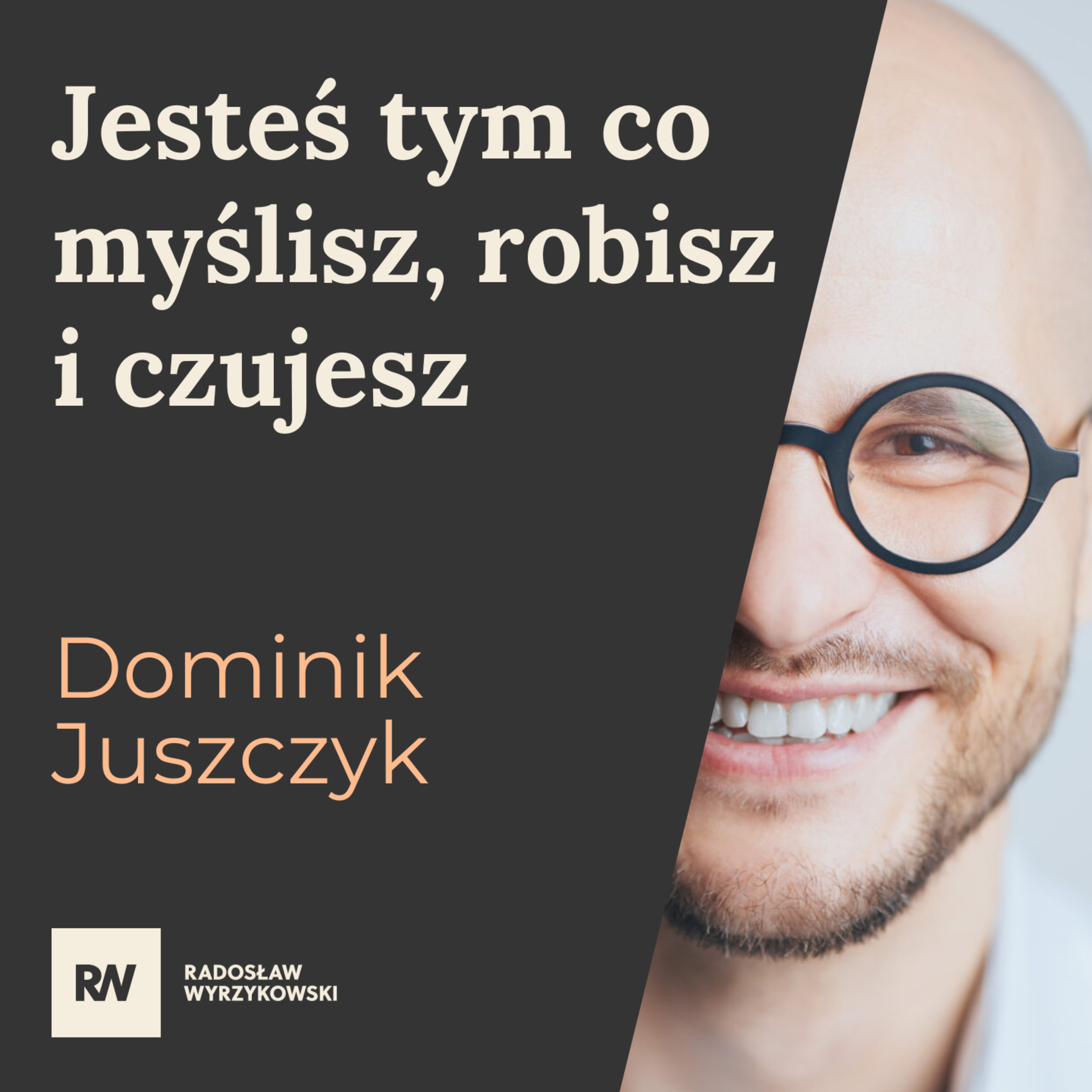 #6 Dominik Juszczyk - Jesteś tym co myślisz, robisz i czujesz episode artwork