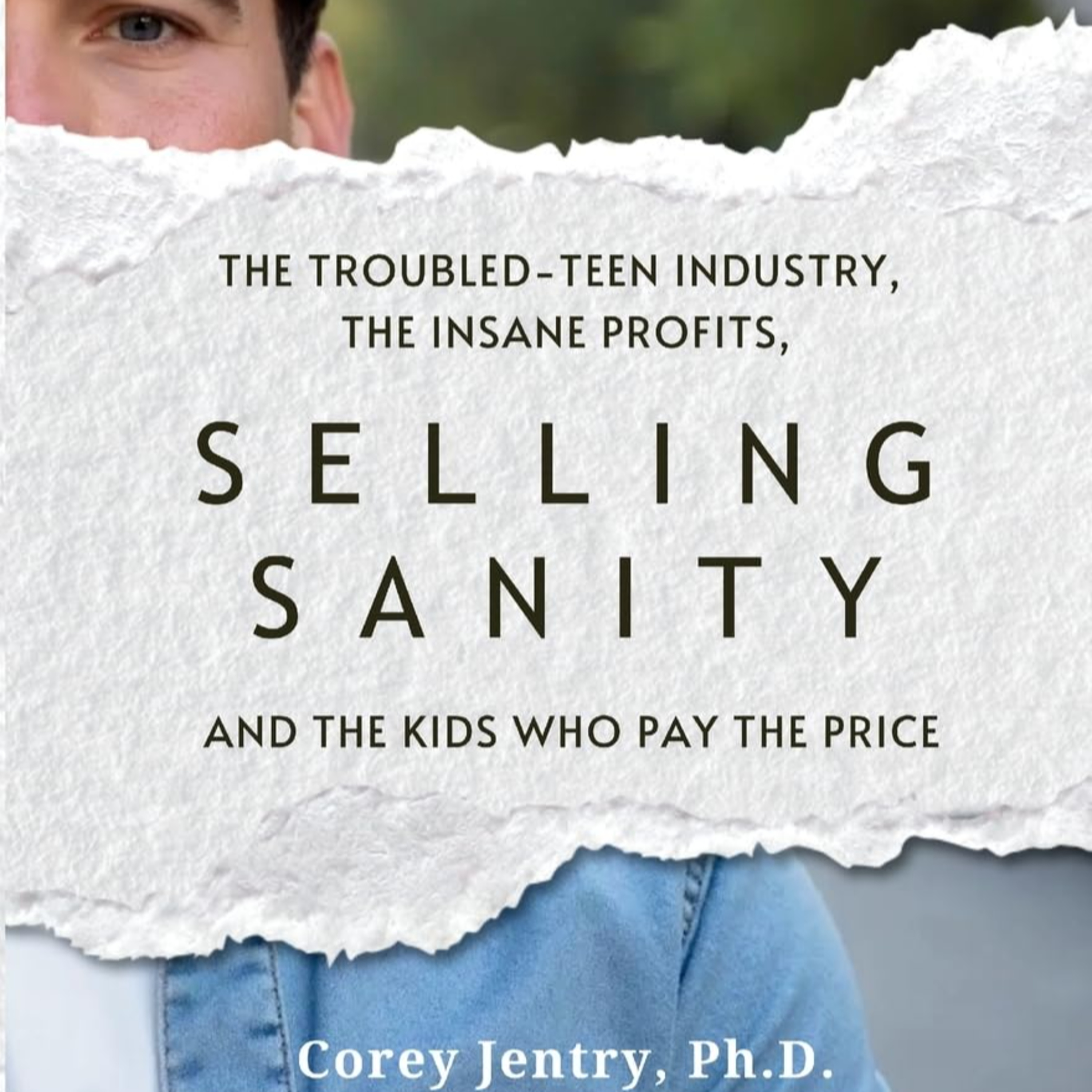 Episode 036 - (Teen Treatment Centers) Selling Sanity: The Troubled-Teen Industry - Corey Jentry, Ph.D. - 12-04-25 episode artwork