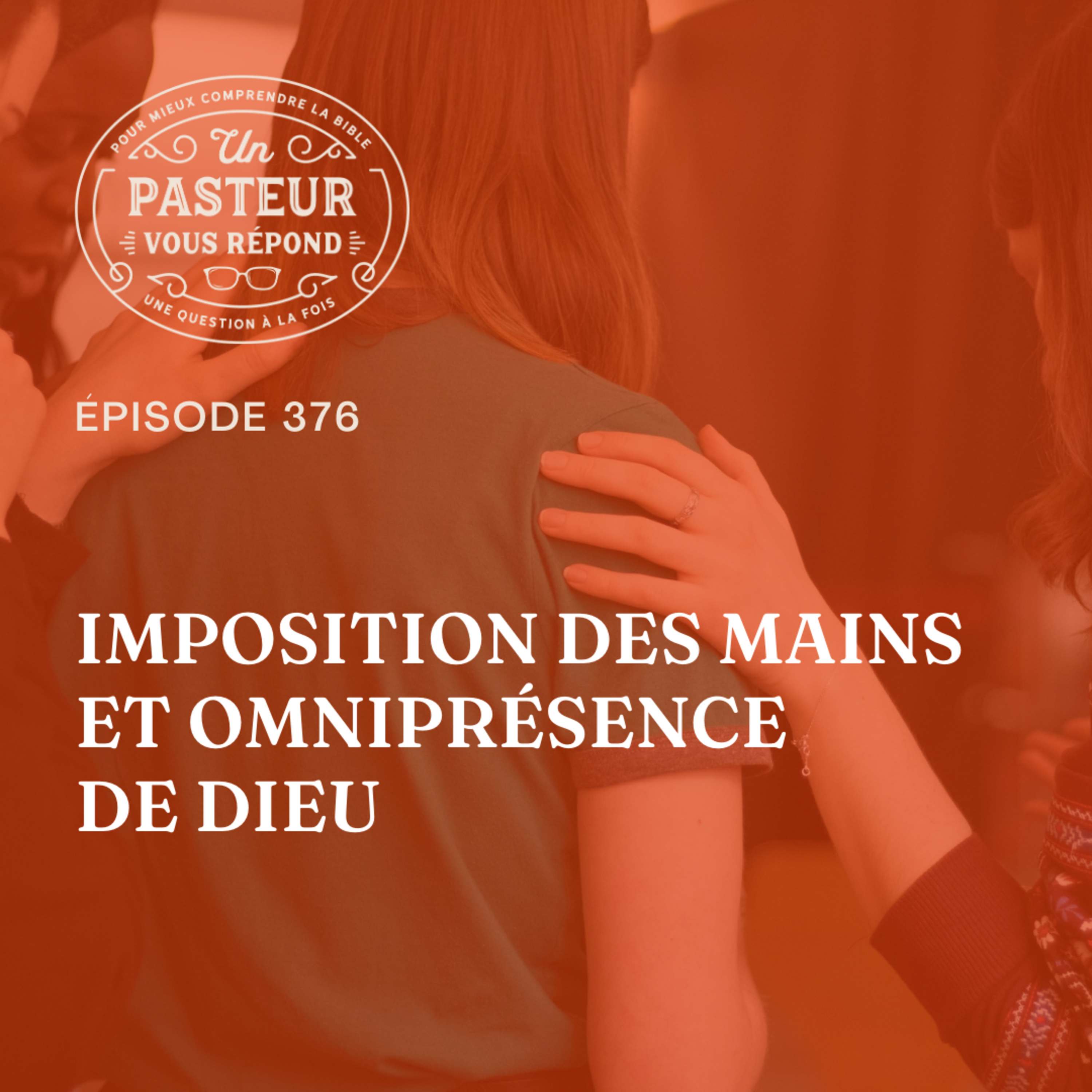 Imposition des mains et omniprésence de Dieu (Épisode 376)