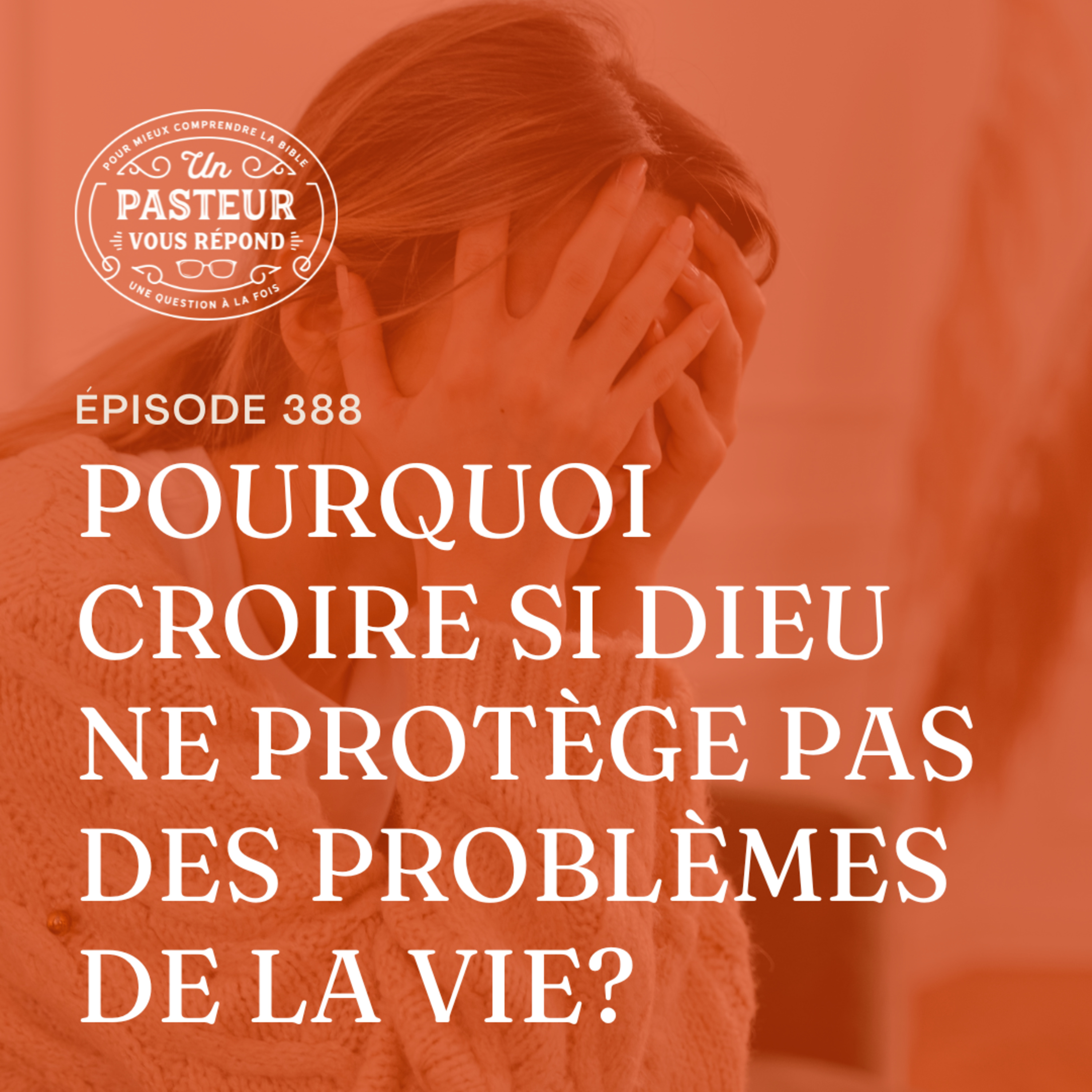 Pourquoi croire si Dieu ne protège pas des problèmes de la vie? (Épisode 388)