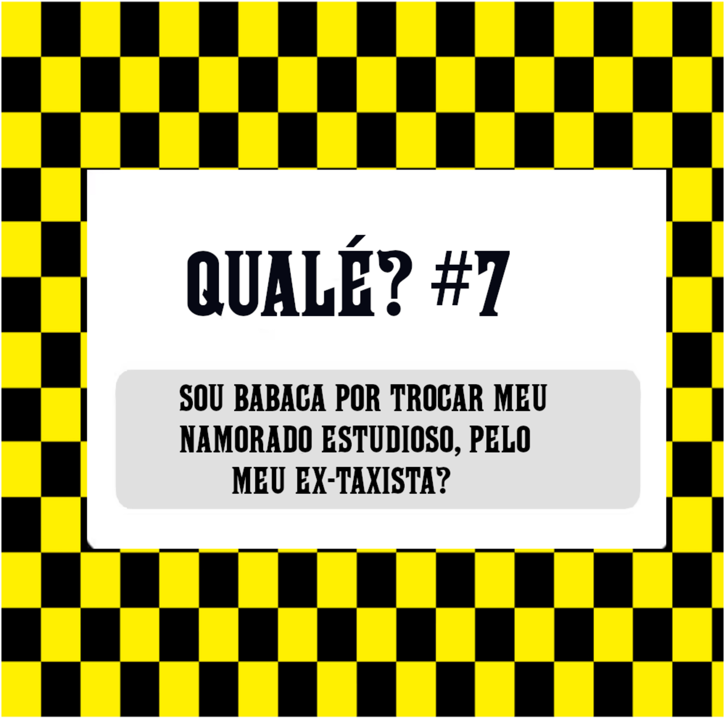 QUALÉ #7 - Eu sou babaca por trocar meu namorado estudioso, pelo meu, ex-taxista? episode artwork