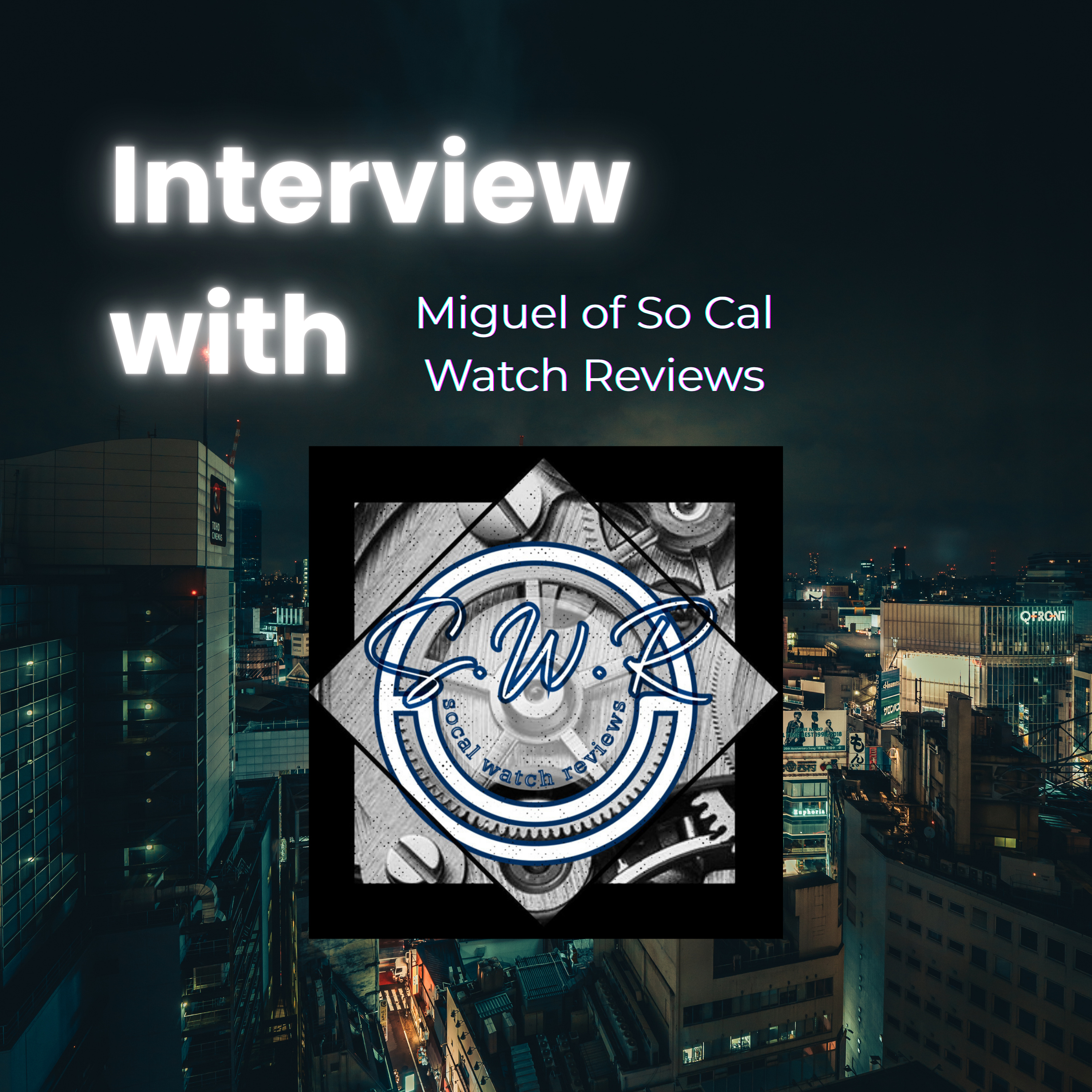 #111: Interview with Miguel of So Cal Watch Reviews