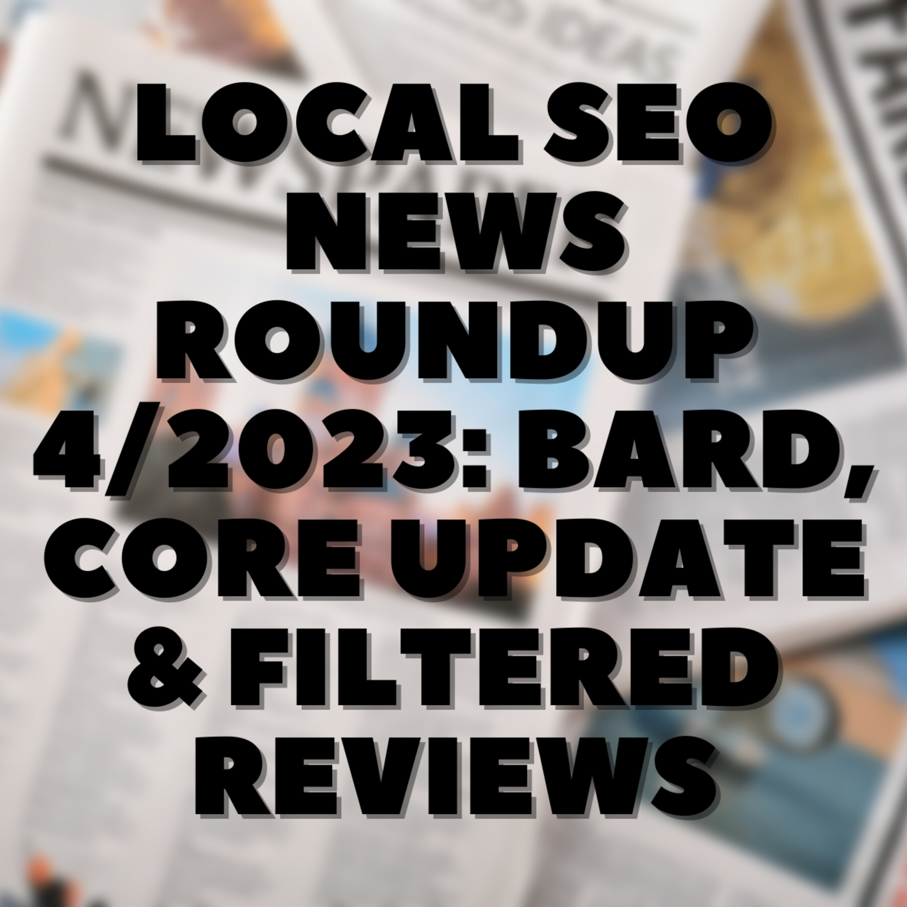 Local SEO News Roundup 4/2023: Bard, Core Update & Filtered Reviews 📰 episode artwork