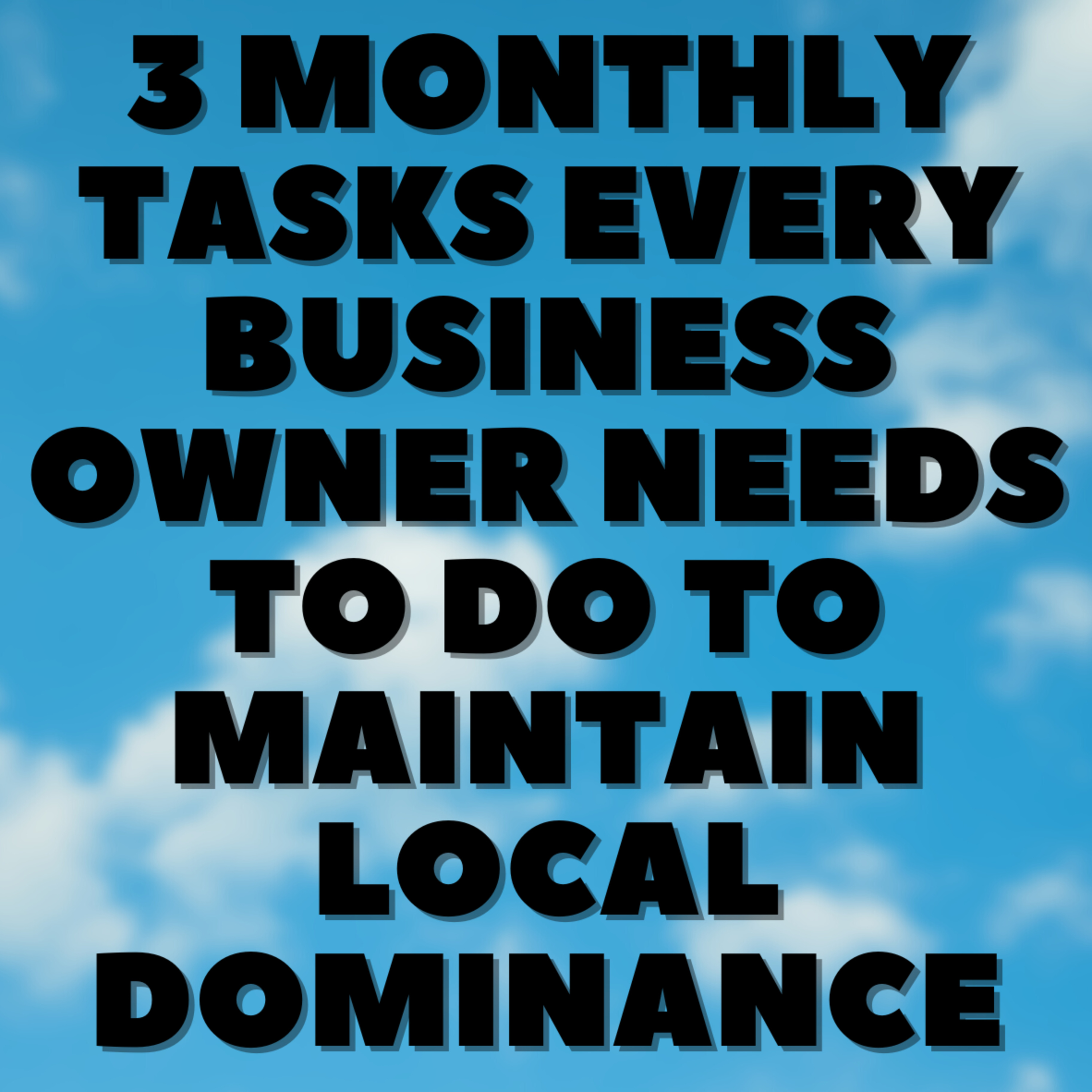 3 Monthly Tasks Every Business Owner Needs to Do To Maintain Local Dominance 💪🏽