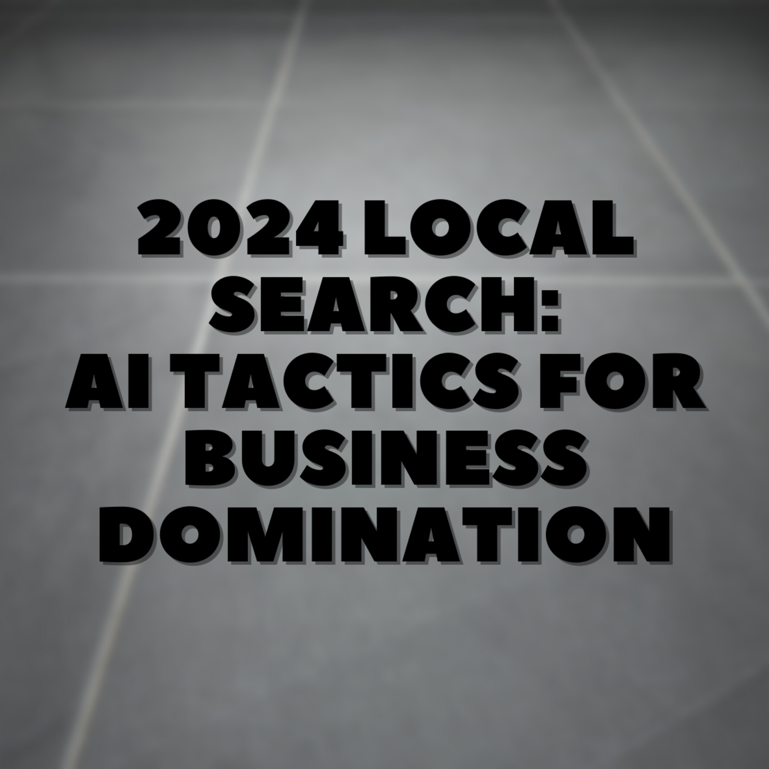 2024 Local Search: AI Tactics for Business Domination