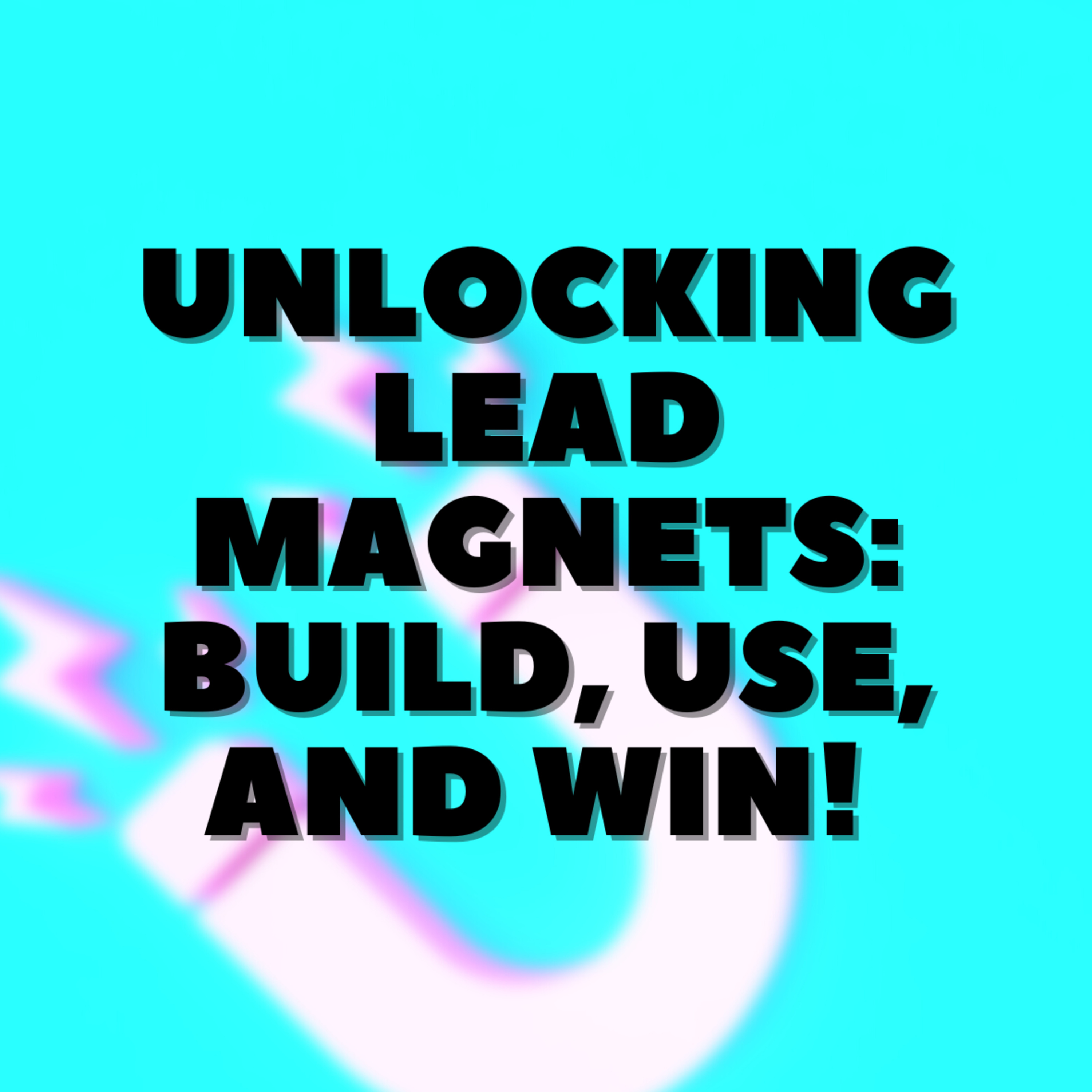 Unlocking Lead Magnets: Build, Use, and Win! ↗️ episode artwork