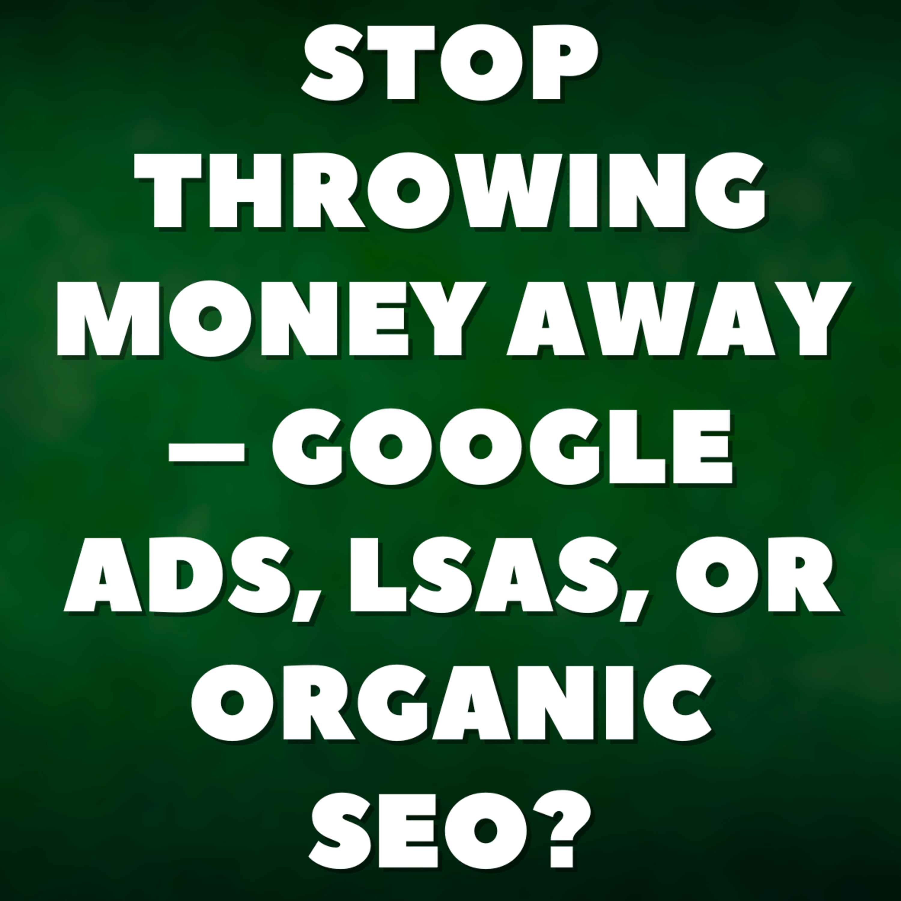 Stop Throwing Money Away – Google Ads, LSAs, or Organic SEO?💸