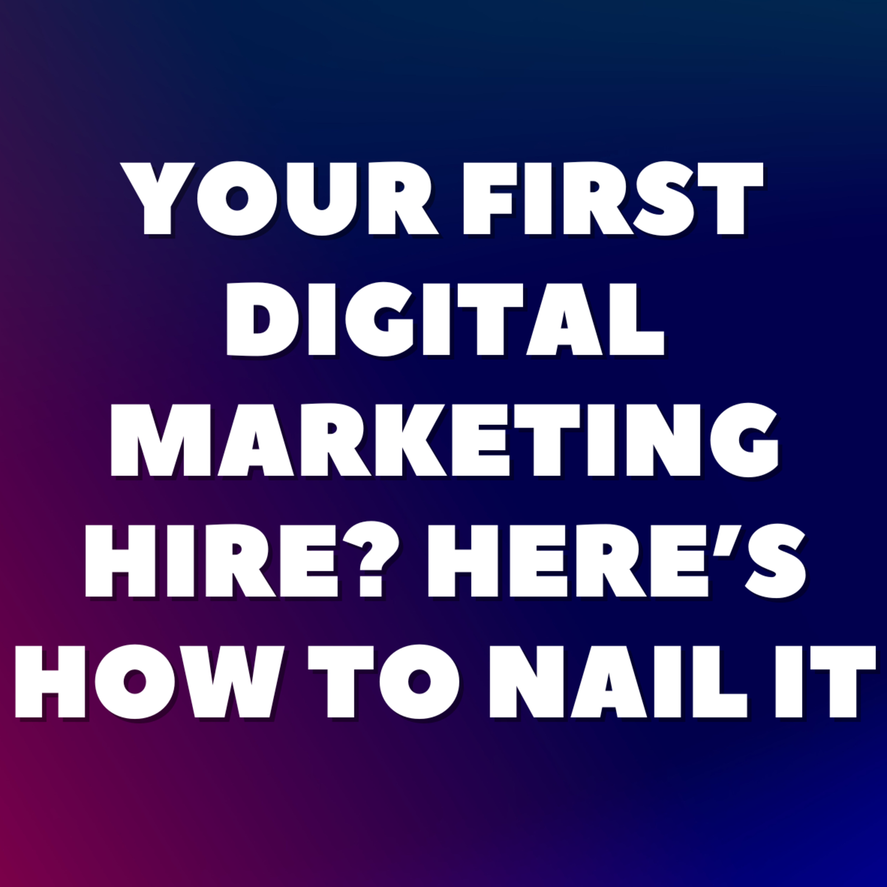 Your First Digital Marketing Hire? Here’s How to Nail It🔨 episode artwork