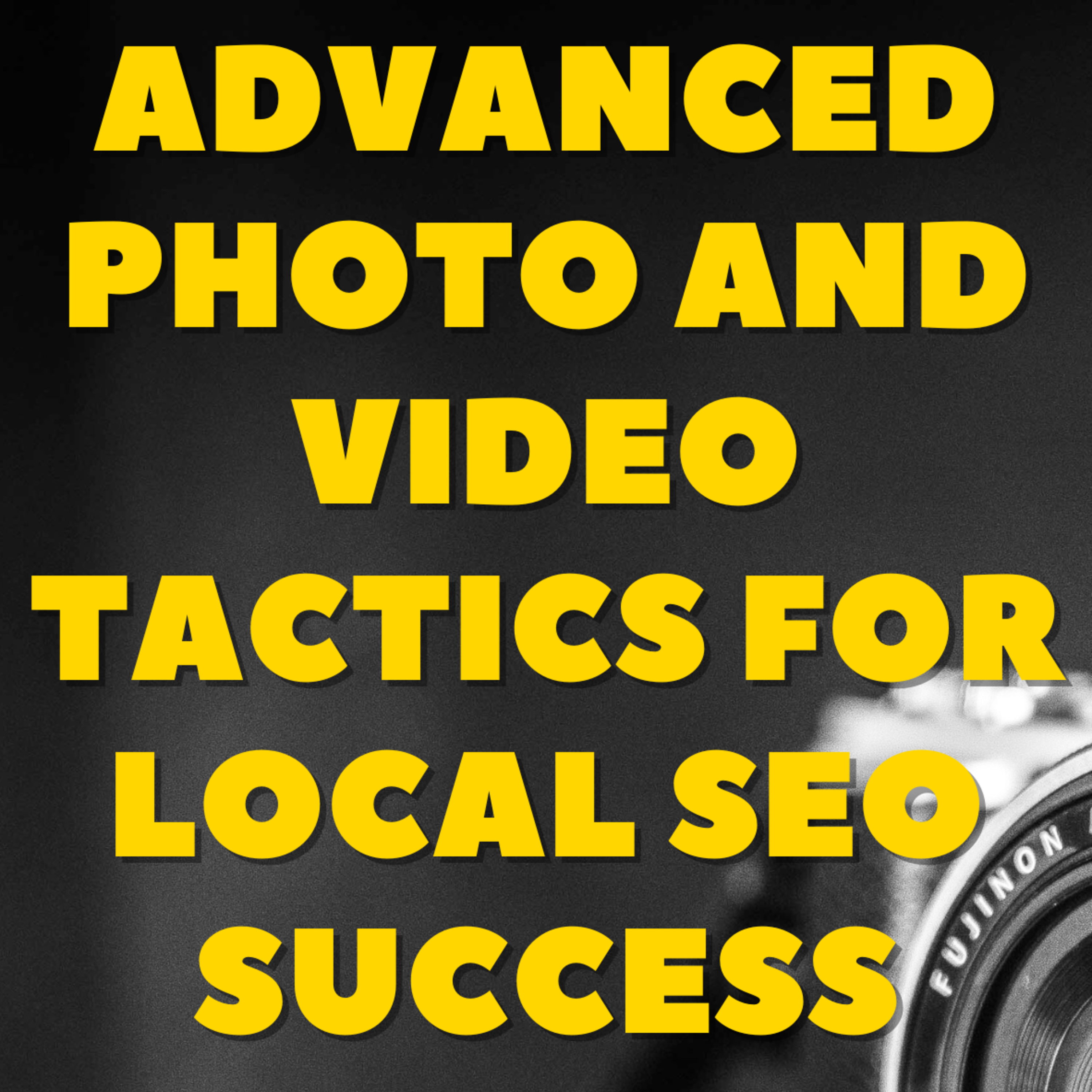 Advanced Photo and Video Tactics for Local SEO Success episode artwork