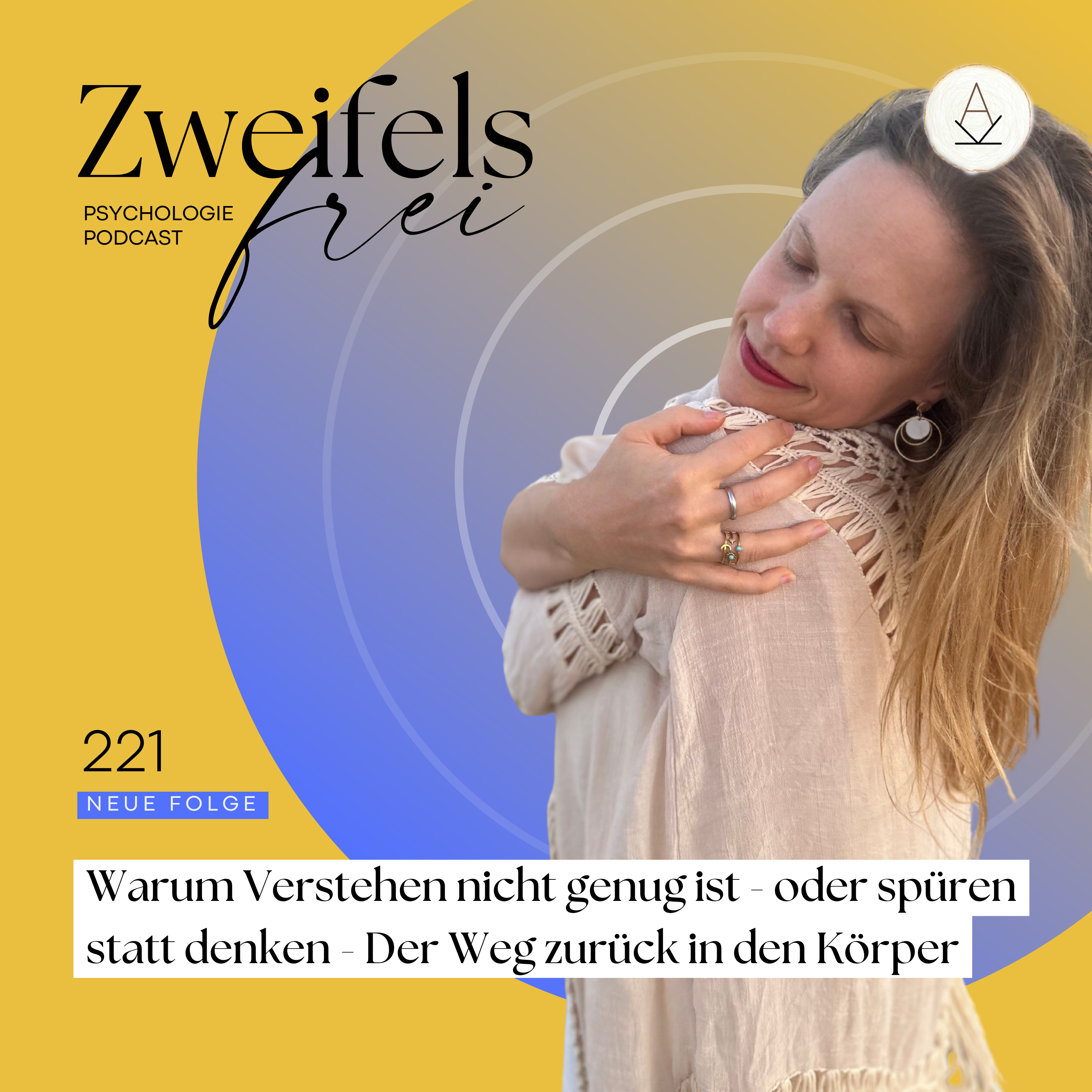 #221 – Warum Verstehen nicht genug ist - oder spüren statt denken - Der Weg zurück in den Körper