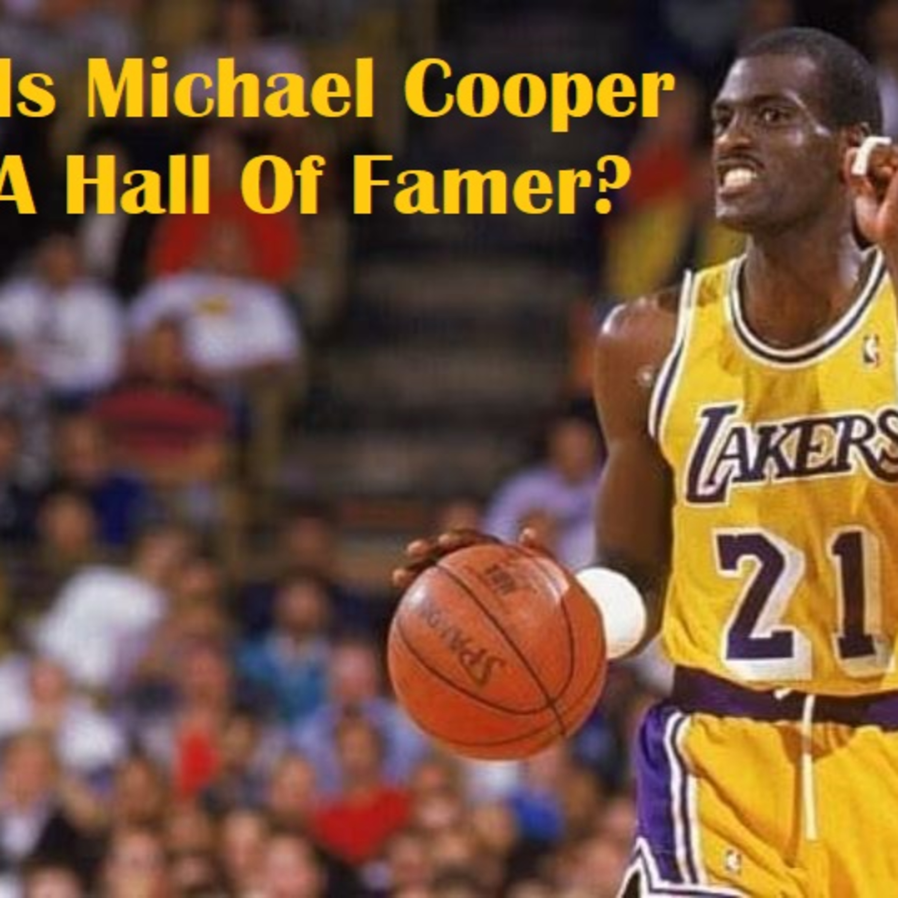Lakers Snack Pack- Is Michael Cooper A Hall Of Famer?