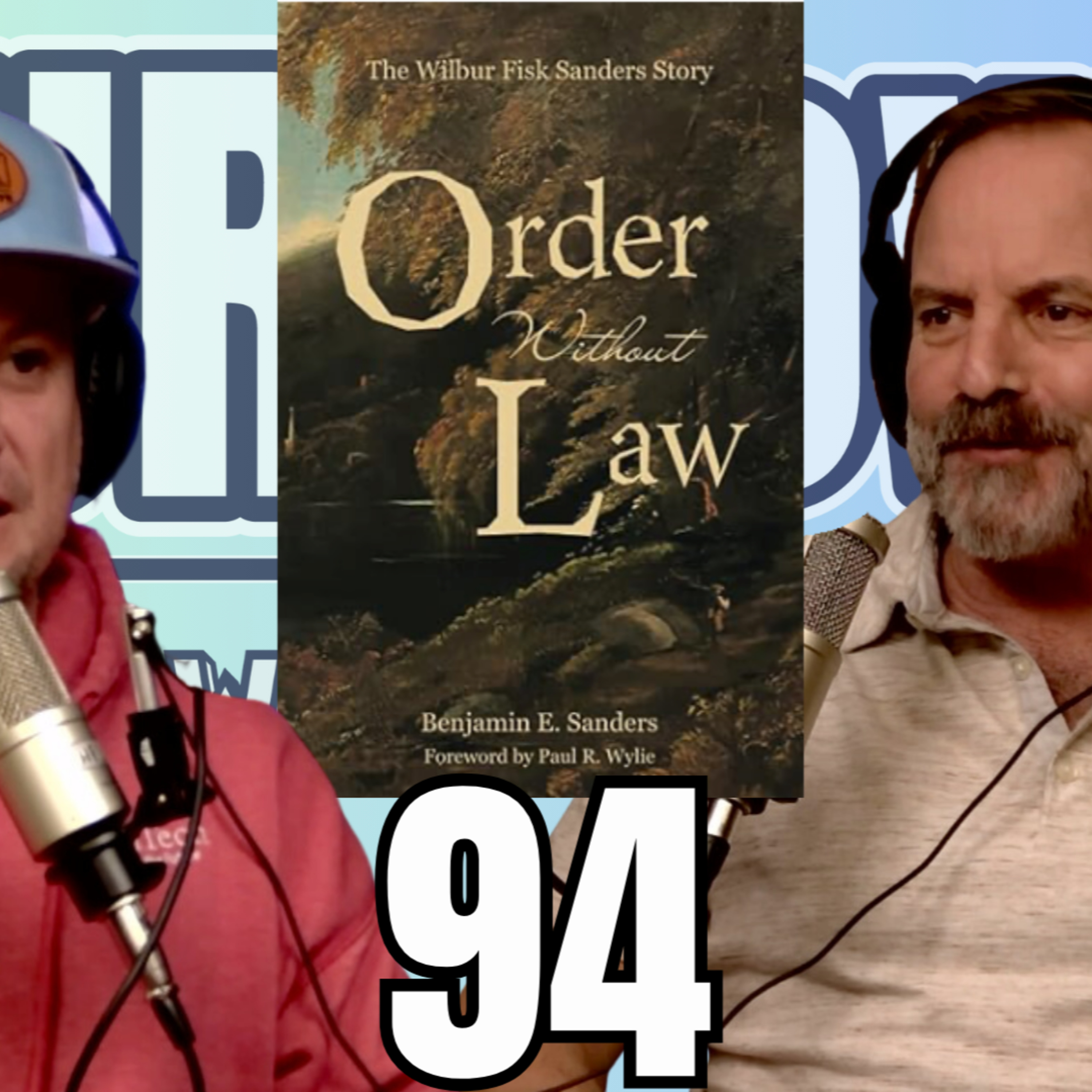 EP 94 | Ben Sanders | Author, "Order Without Law: The Wilbur Fisk Sanders Story”