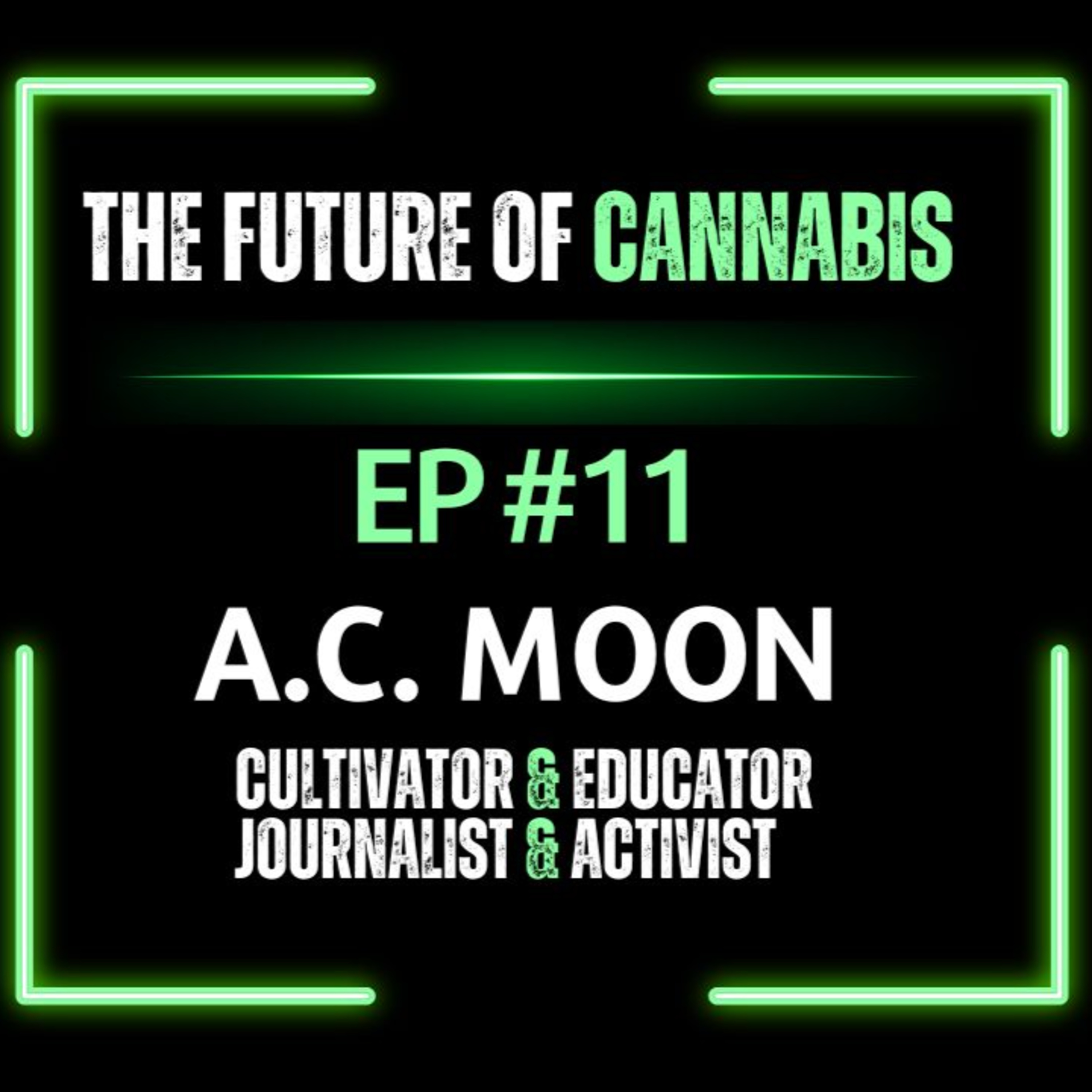 A.C. Moon | Cultivator, Educator, Journalist, Activist | The ‘CANNABIS’ Podcast EP#11 episode artwork