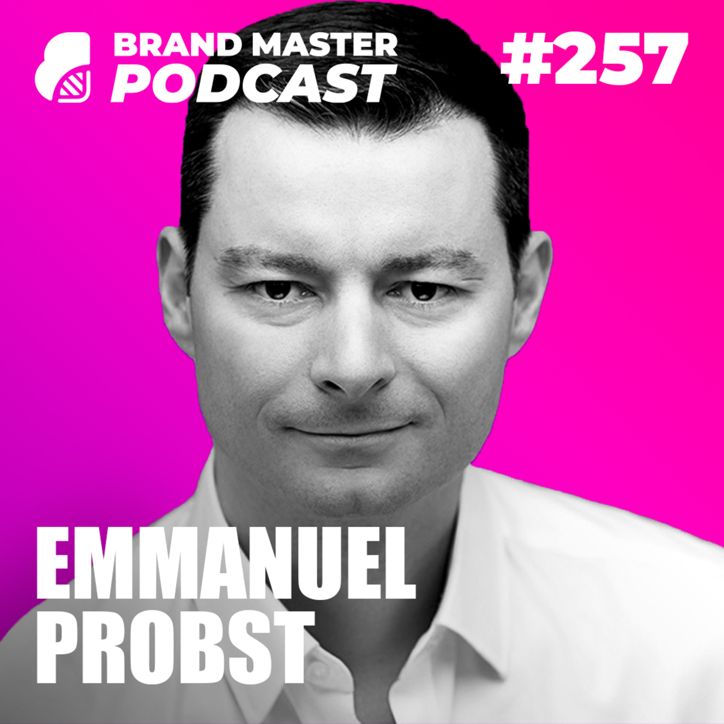 257 | Brand Transformation Using Art & Science (with Emmanuel Probst)