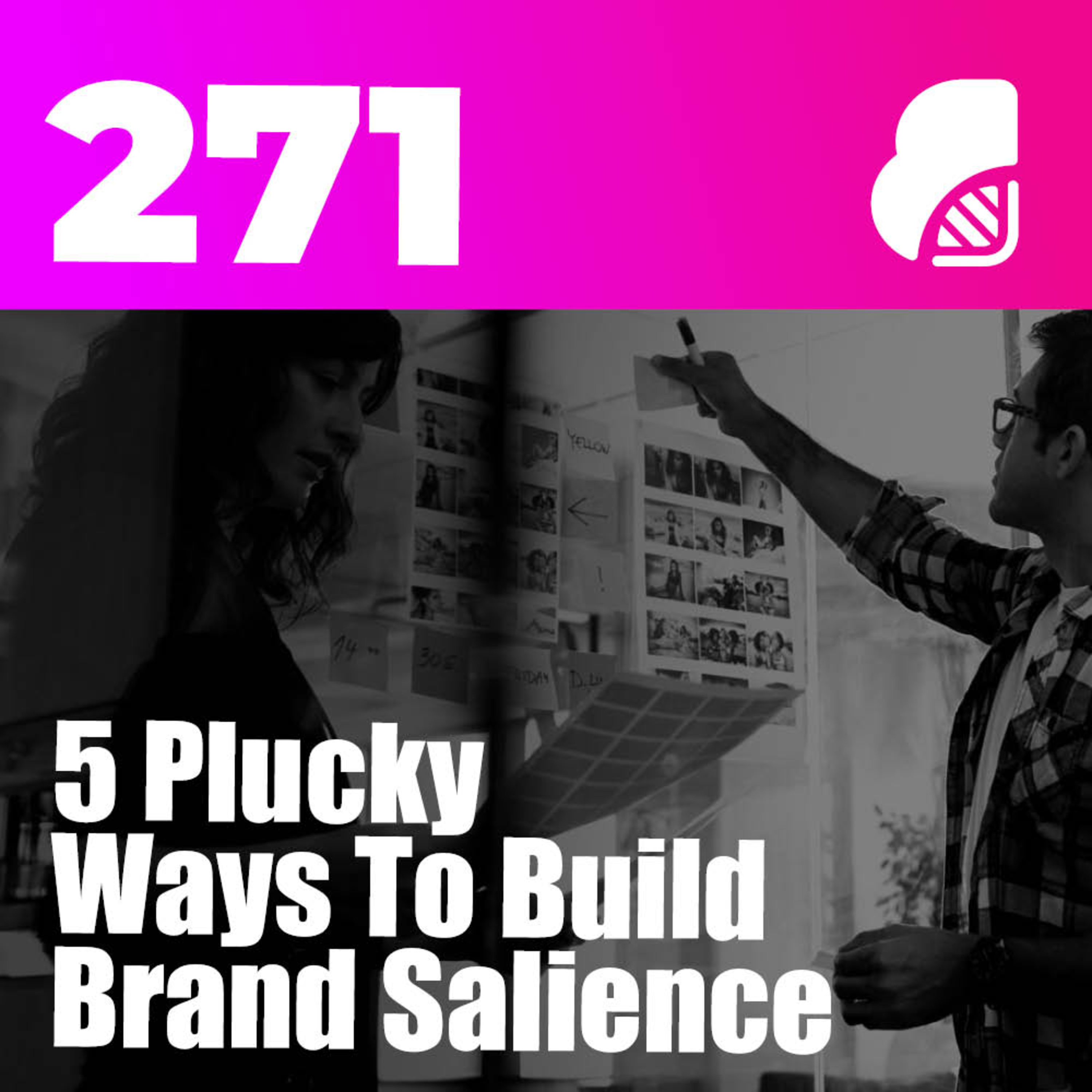 271 | 5 Plucky Ways To Build Brand Salience (And Measure Success)