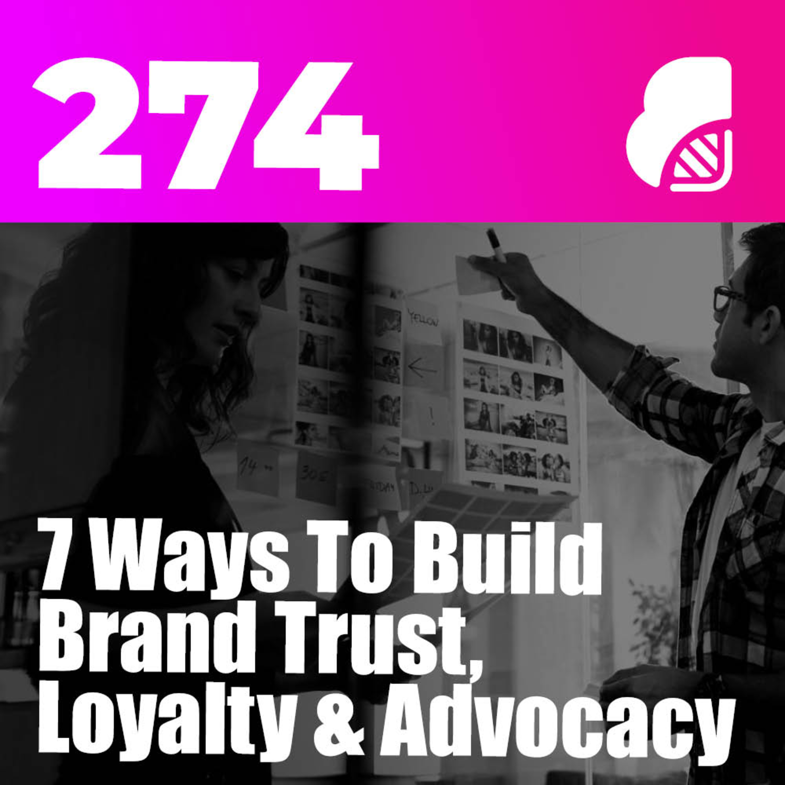 274 | 7 Ways To Build Brand Trust, Loyalty And Advocacy