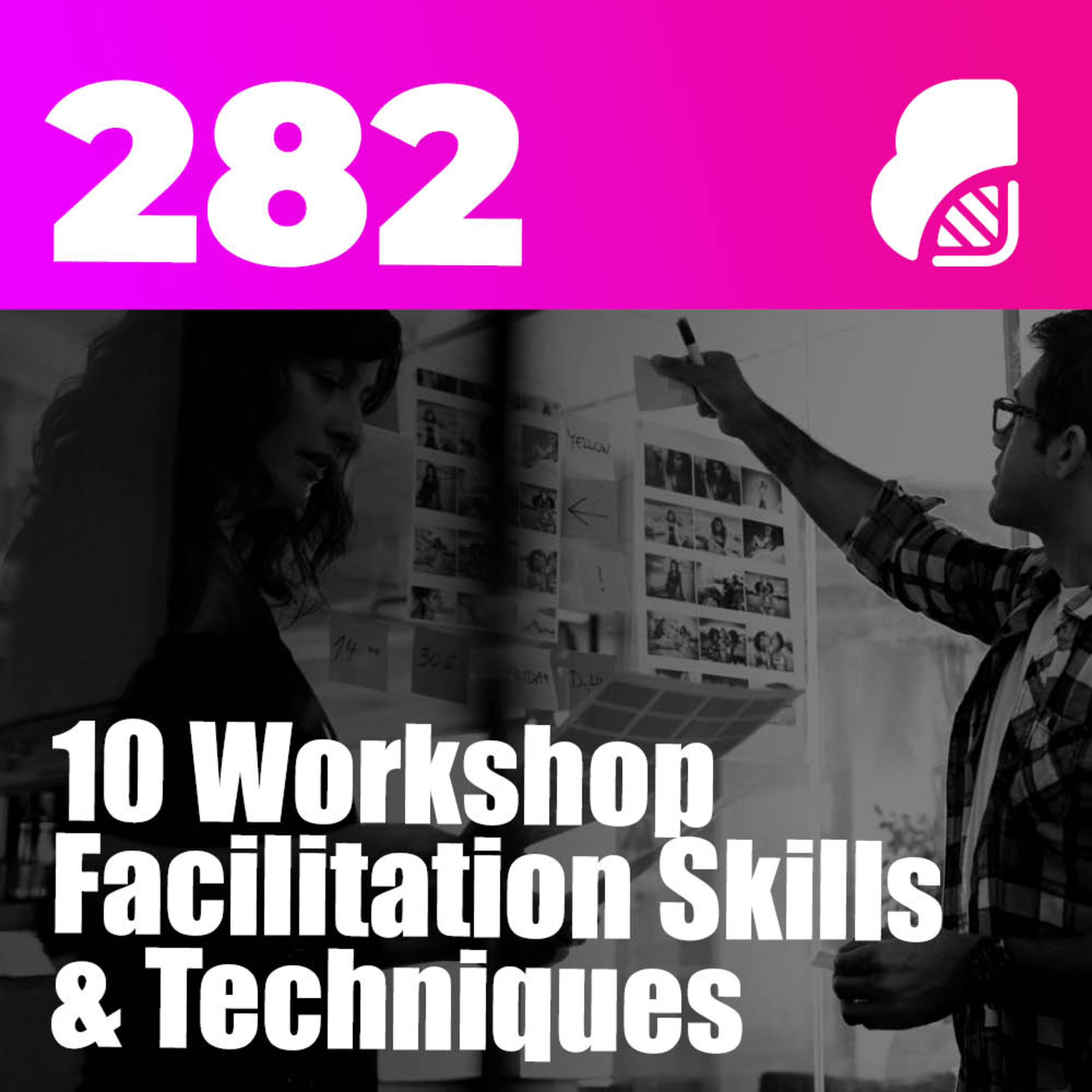 282 | 10 Workshop Facilitation Skills & Techniques To Boost Success