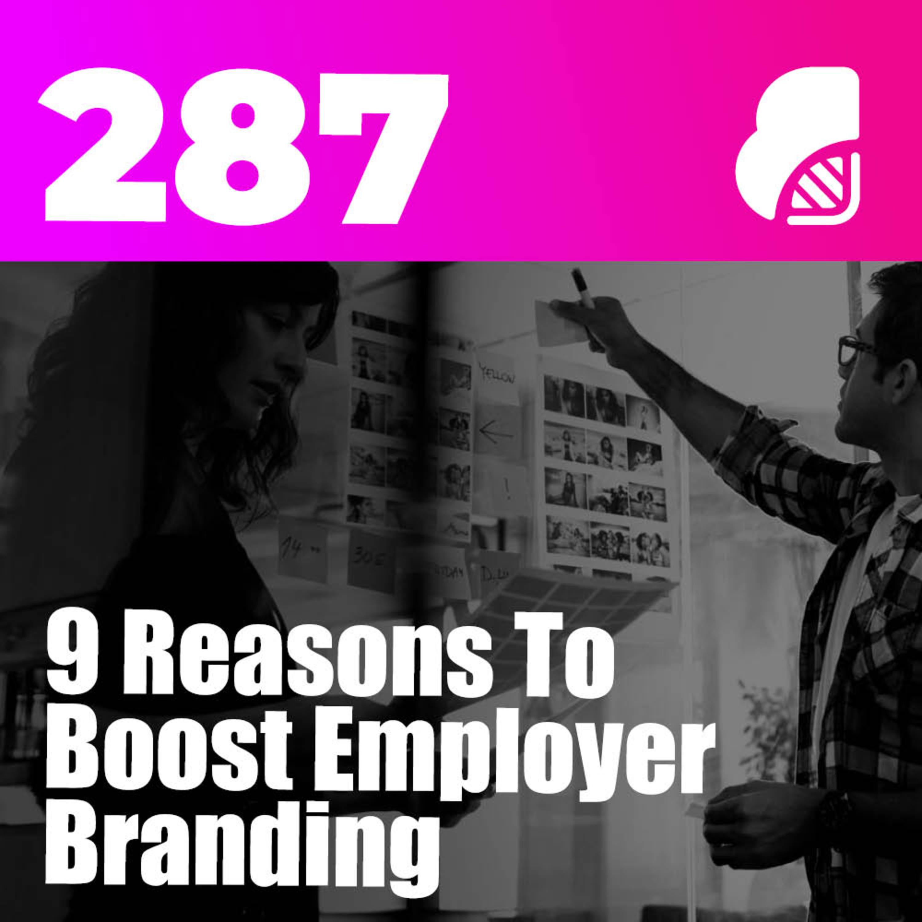 287 | 9 Reasons To Boost Employer Branding: Top 5 Brand Examples