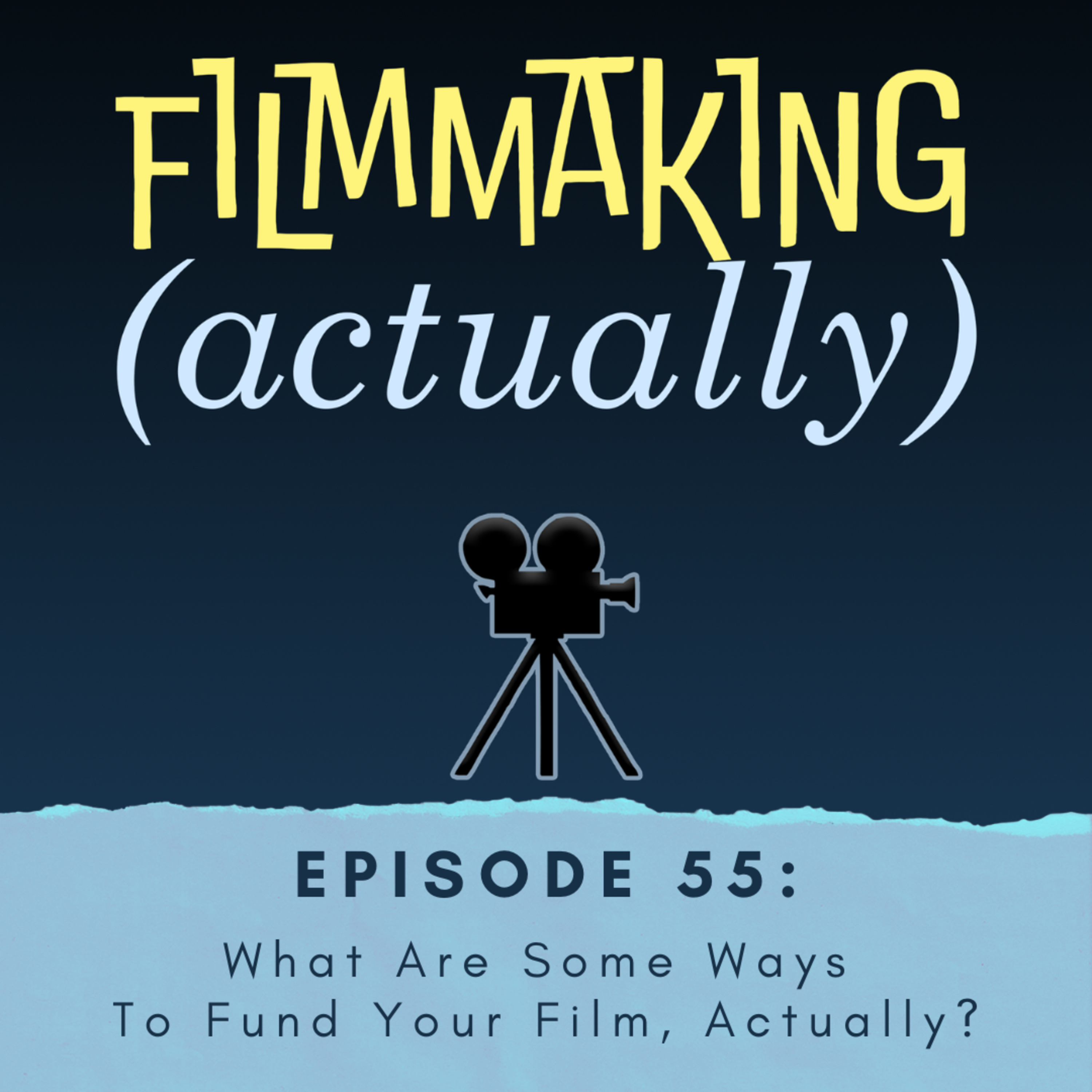 Episode 55: What Are Some Ways to Fund Your Film, Actually?