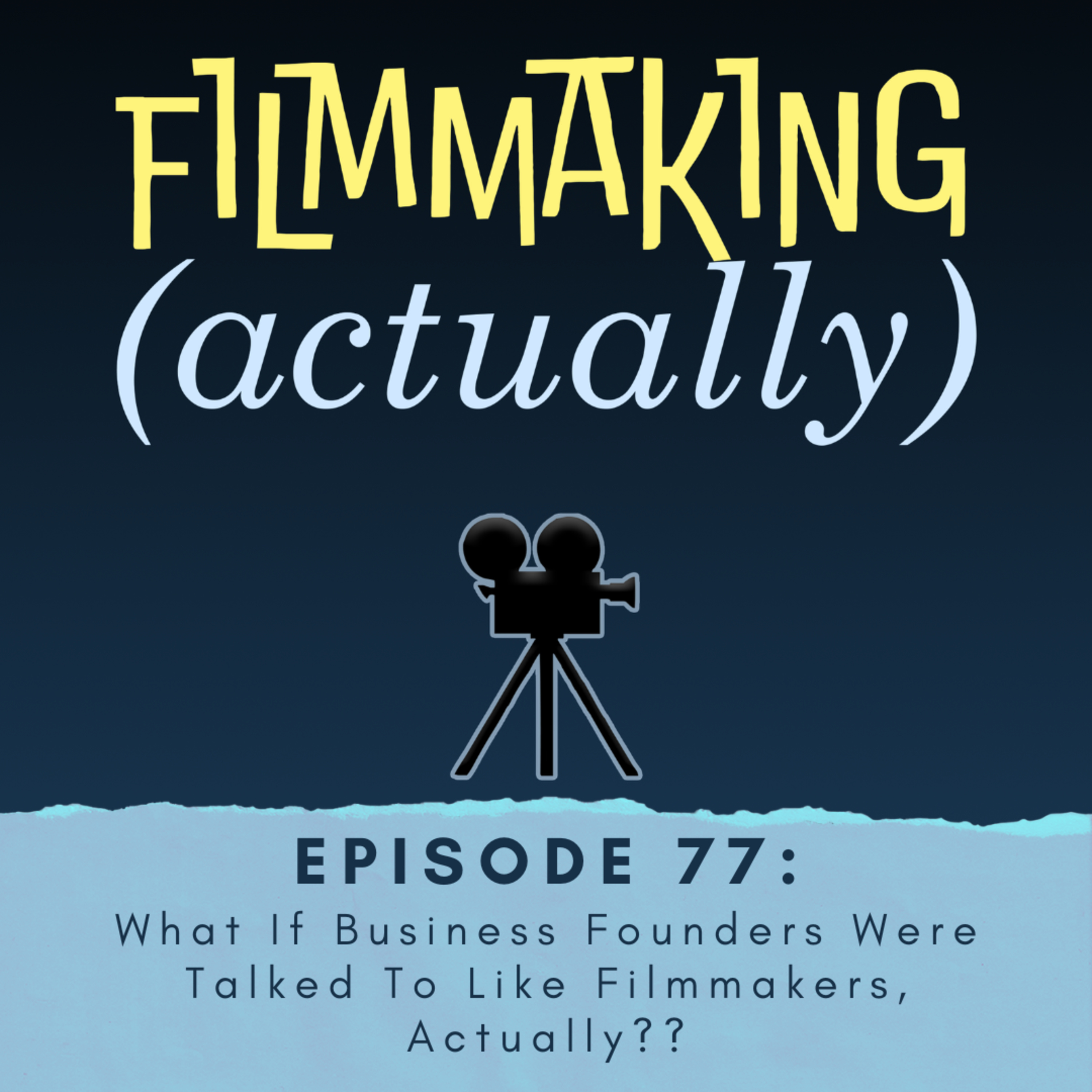 Ep. 77: What If Business Founders Were Talked To Like Filmmakers, Actually??