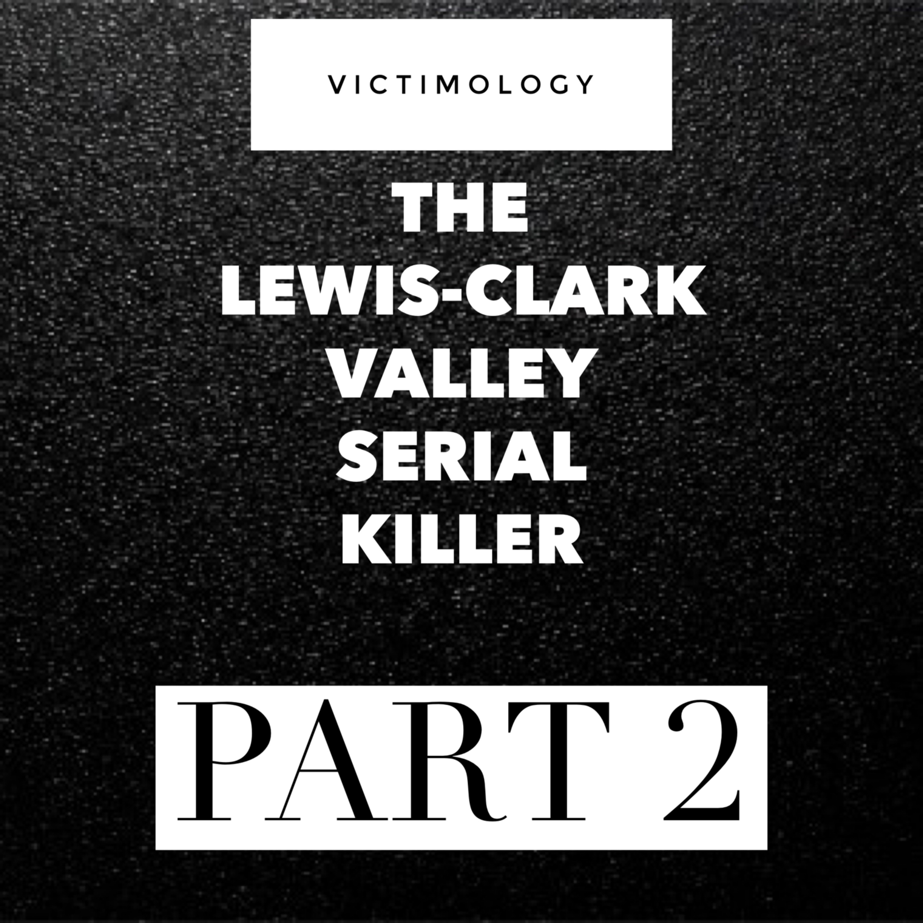 *BONUS* Lewis-Clark Valley Serial Killer Part 2 *BONUS* Lewis-Clark Valley Serial Killer Part 2