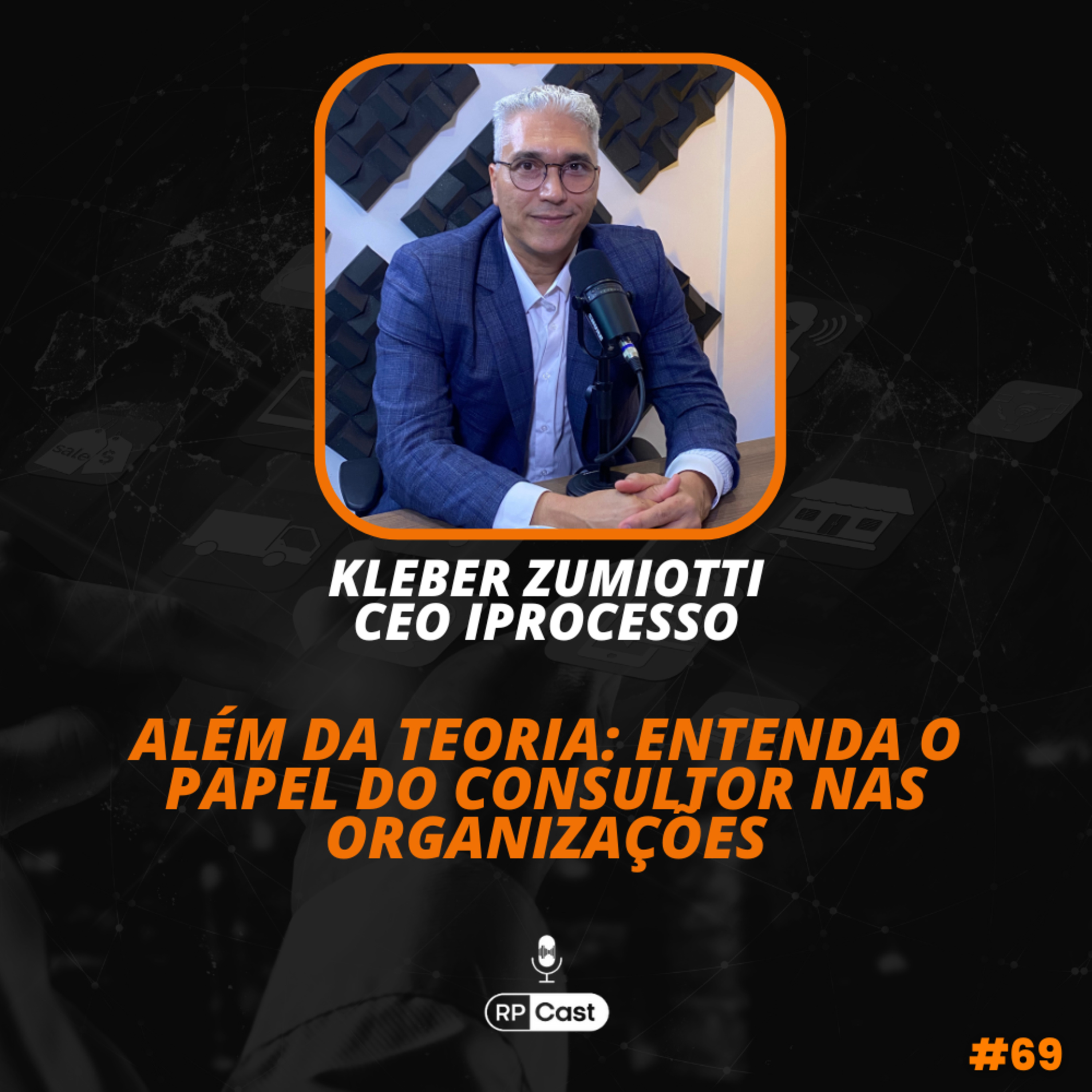 ALÉM DA TEORIA: ENTENDA O PAPEL DO CONSULTOR NAS ORGANIZAÇÕES (KLEBER ZUMIOTTI) | RP Cast 69 episode artwork
