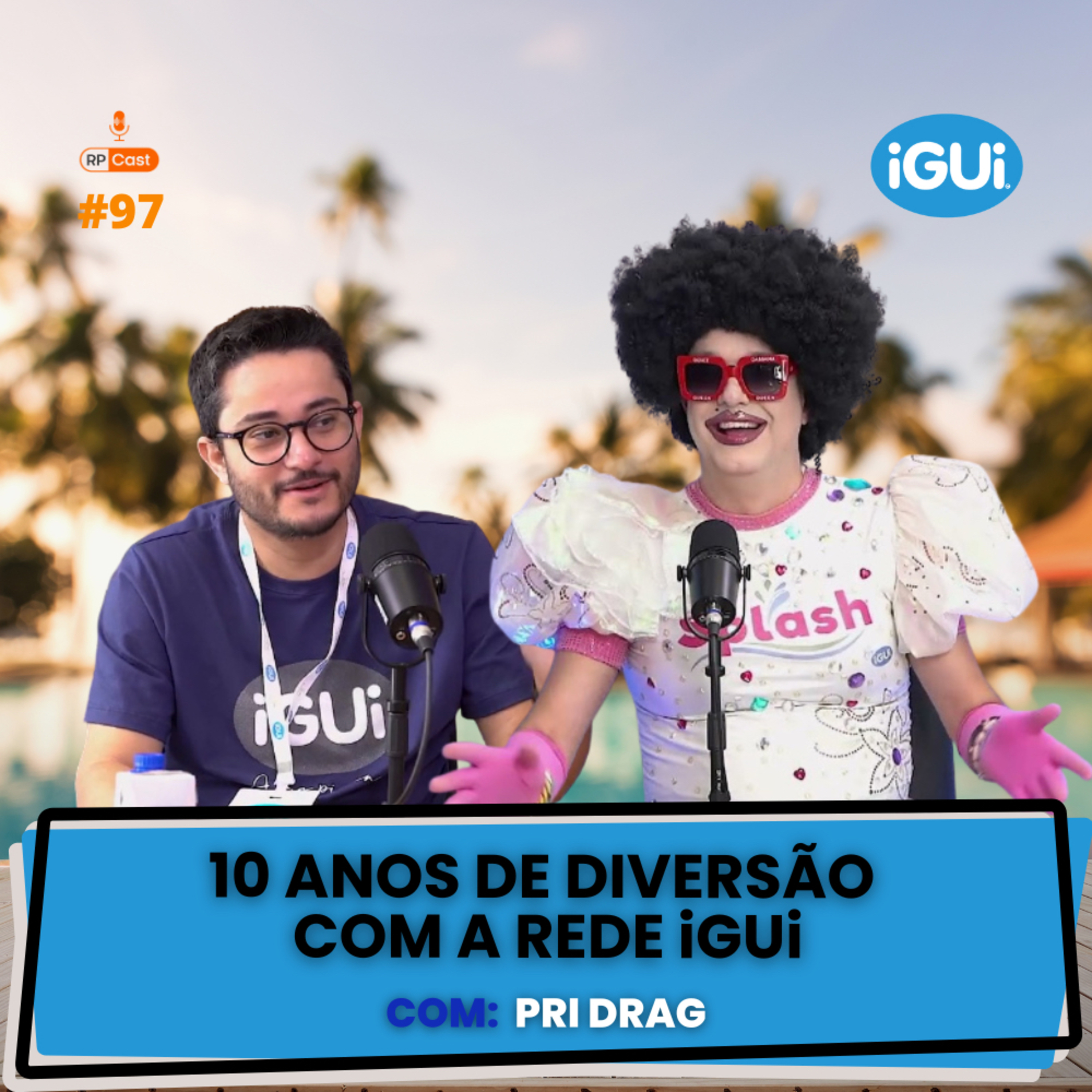 10 ANOS DE DIVERSÃO COM A REDE iGUi (Pri Drag) | RP Cast #97 episode artwork