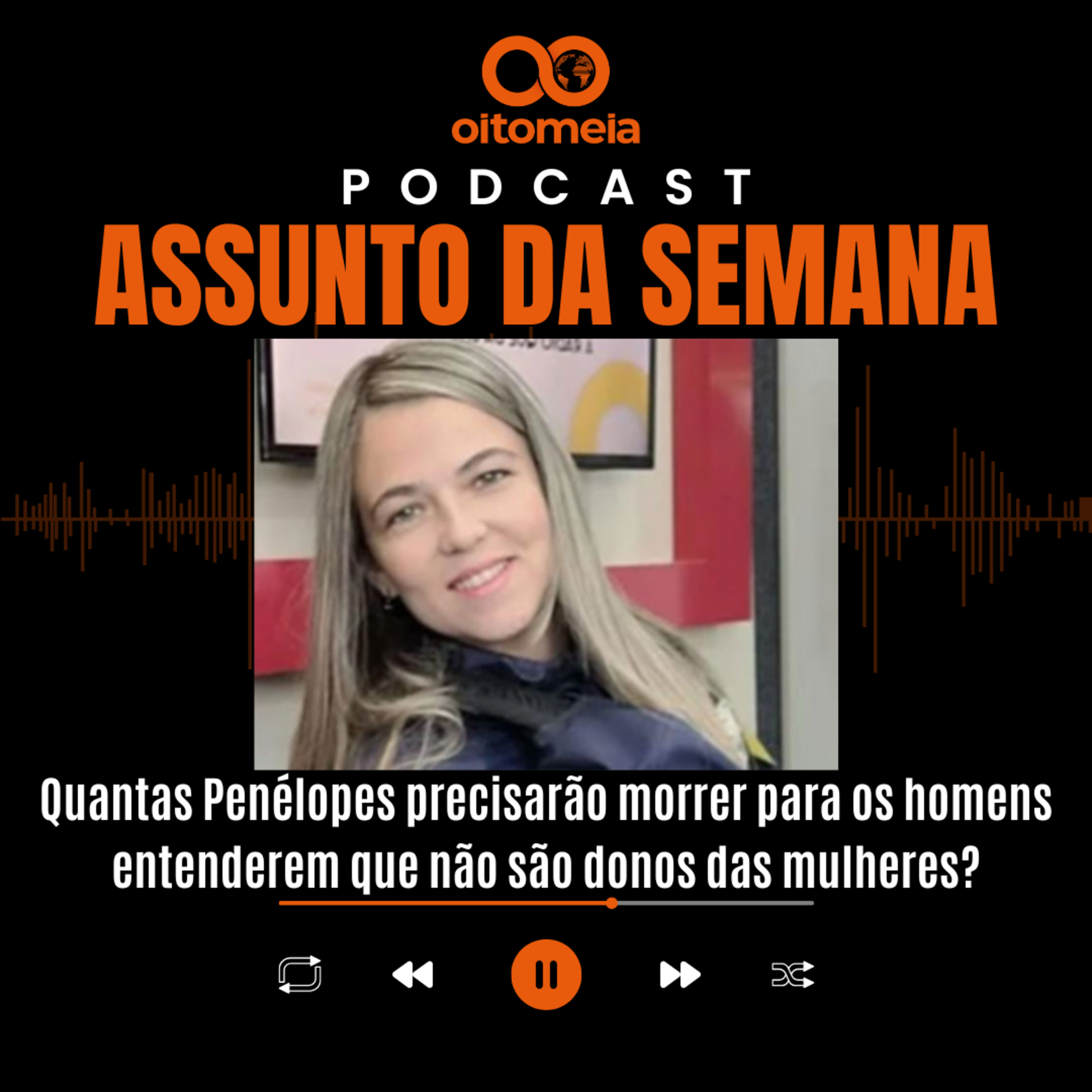 Assunto da Semana: Quantas Penélopes precisarão morrer para homens entenderem que não são donos de mulheres? episode artwork