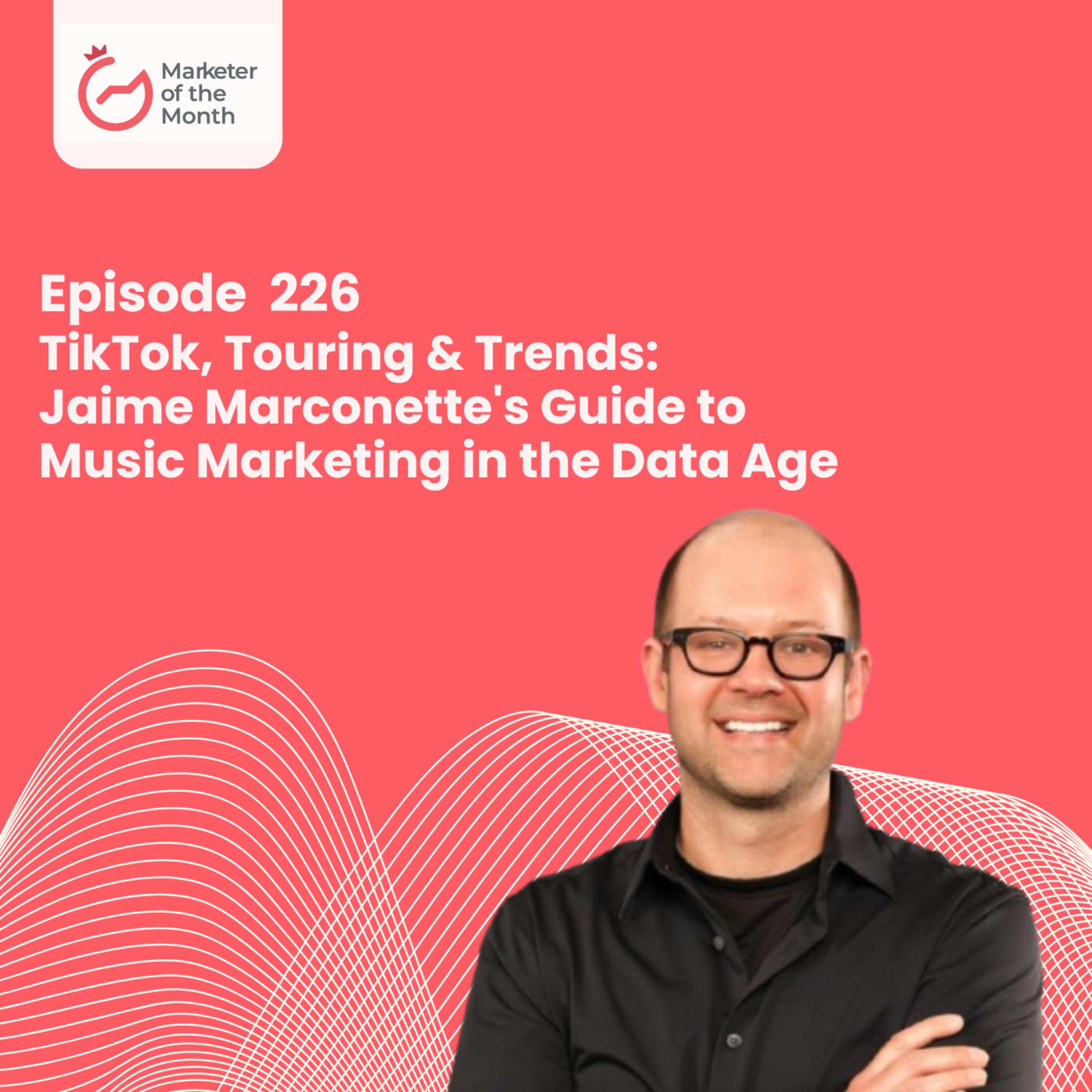 EPISODE 226- TikTok, Touring & Trends: Jaime Marconette's Guide to Music Marketing in the Data Age