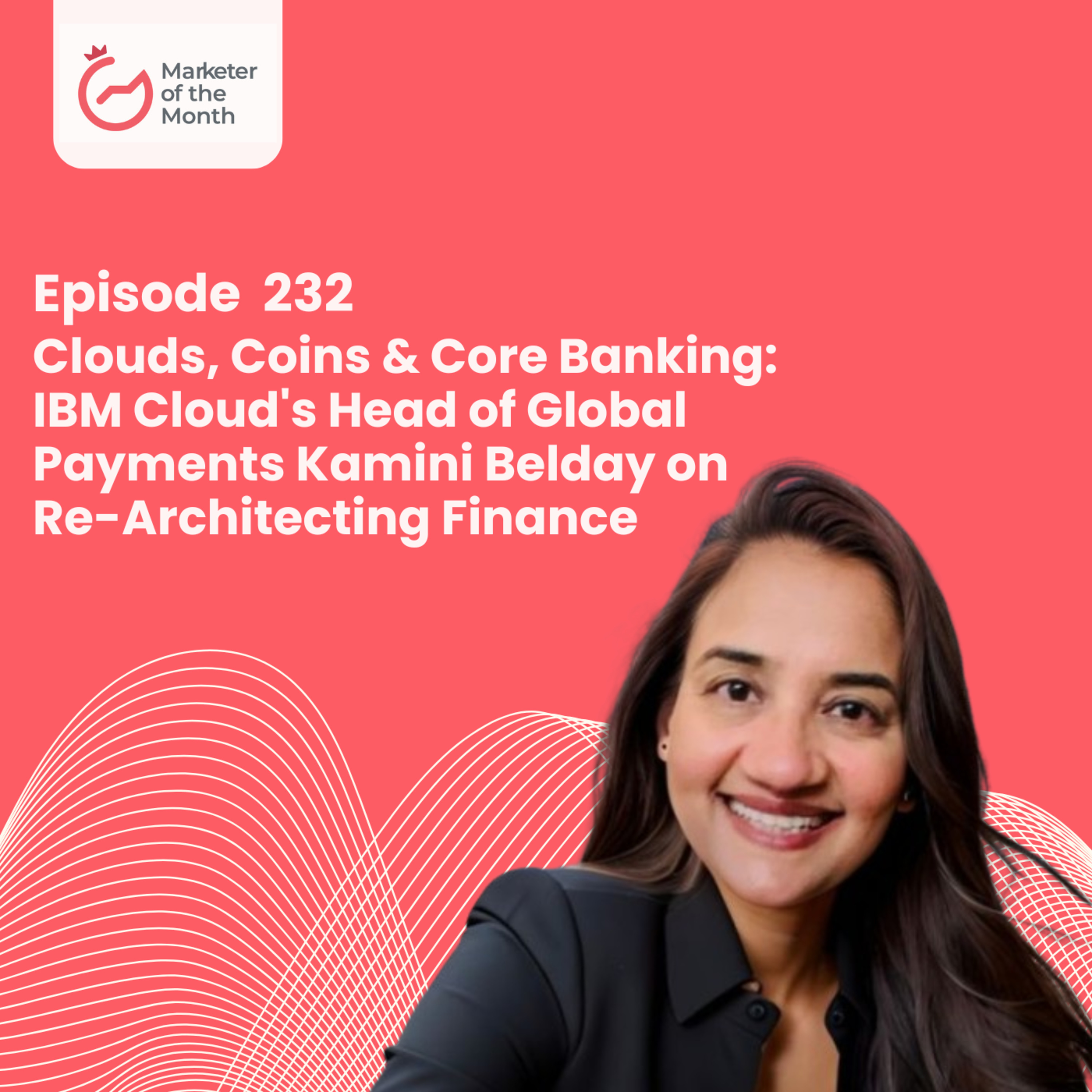 EPISODE 232- Clouds, Coins & Core Banking: IBM Cloud's Head of Global Payments Kamini Belday on Re-Architecting Finance