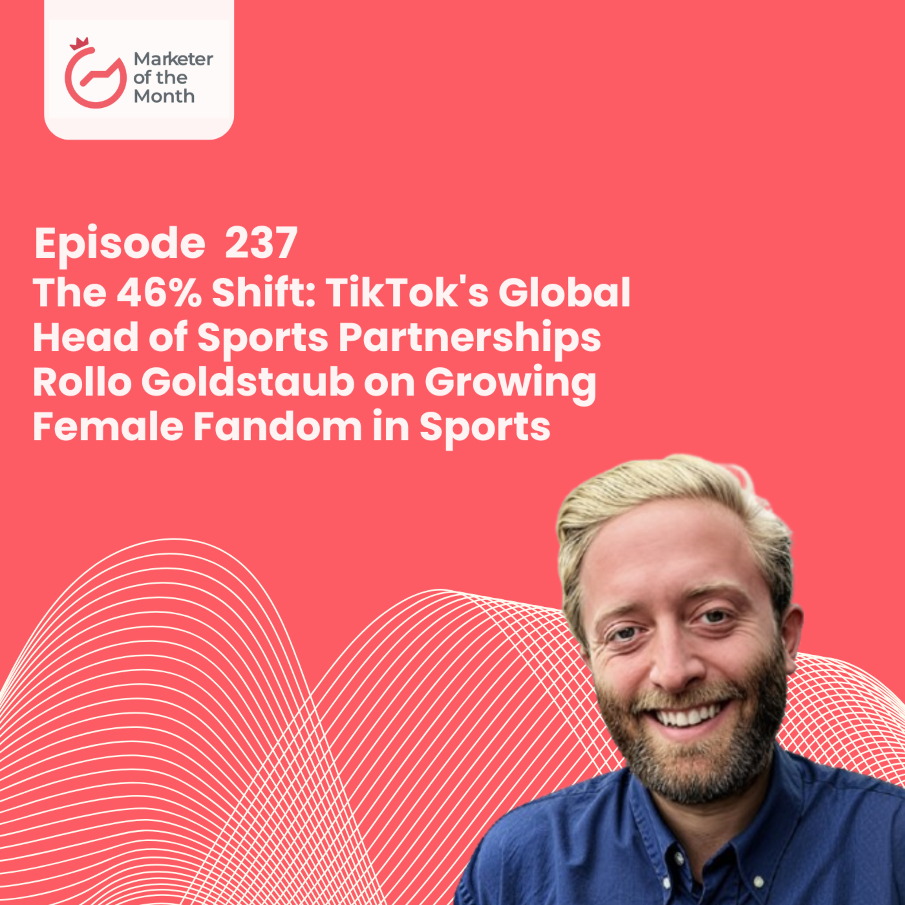 EPISODE 237- The 46% Shift: TikTok's Global Head of Sports Partnerships Rollo Goldstaub on Growing Female Fandom in Sports