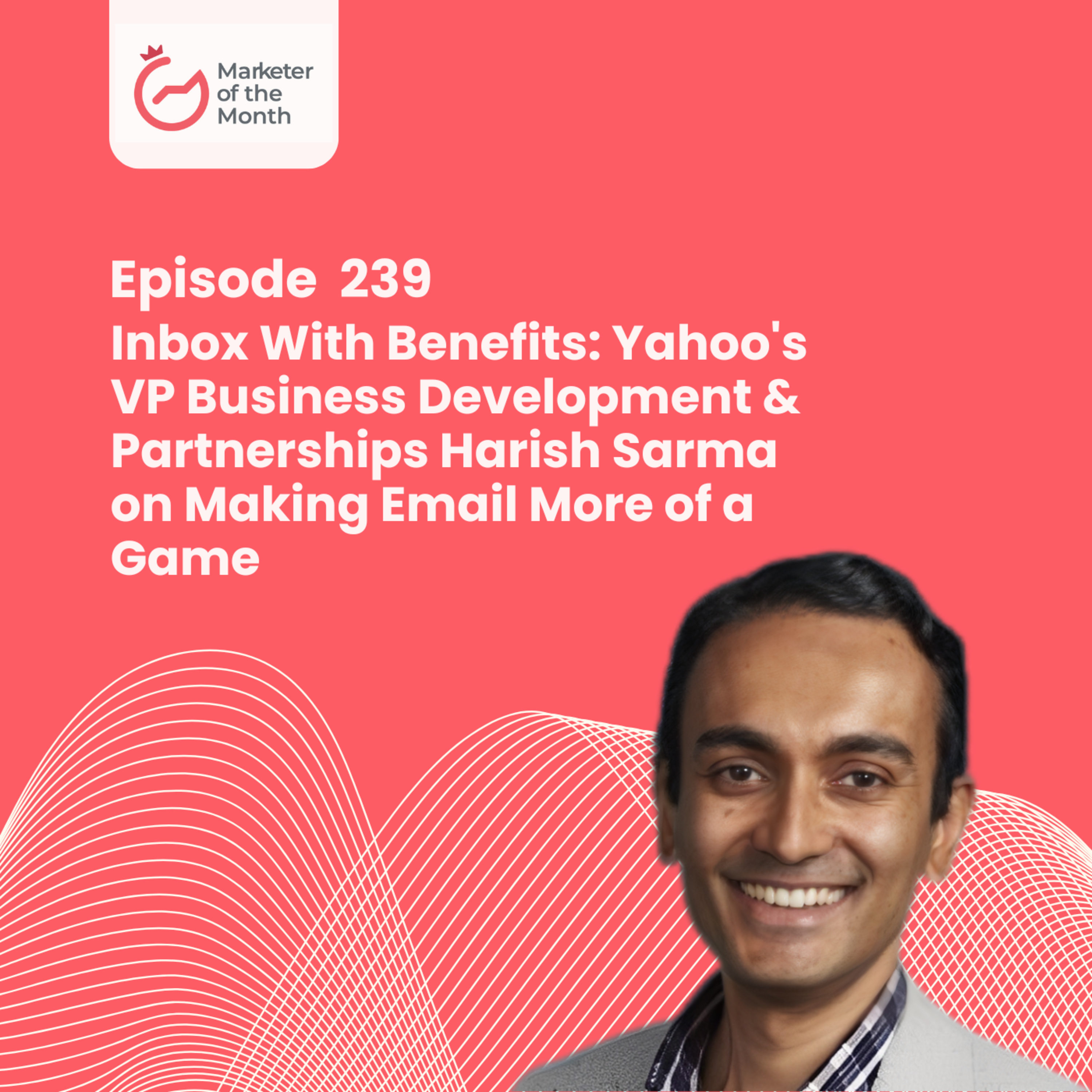EPISODE 239- Inbox With Benefits: Yahoo's VP Business Development & Partnerships Harish Sarma on Making Email More of a Game episode artwork