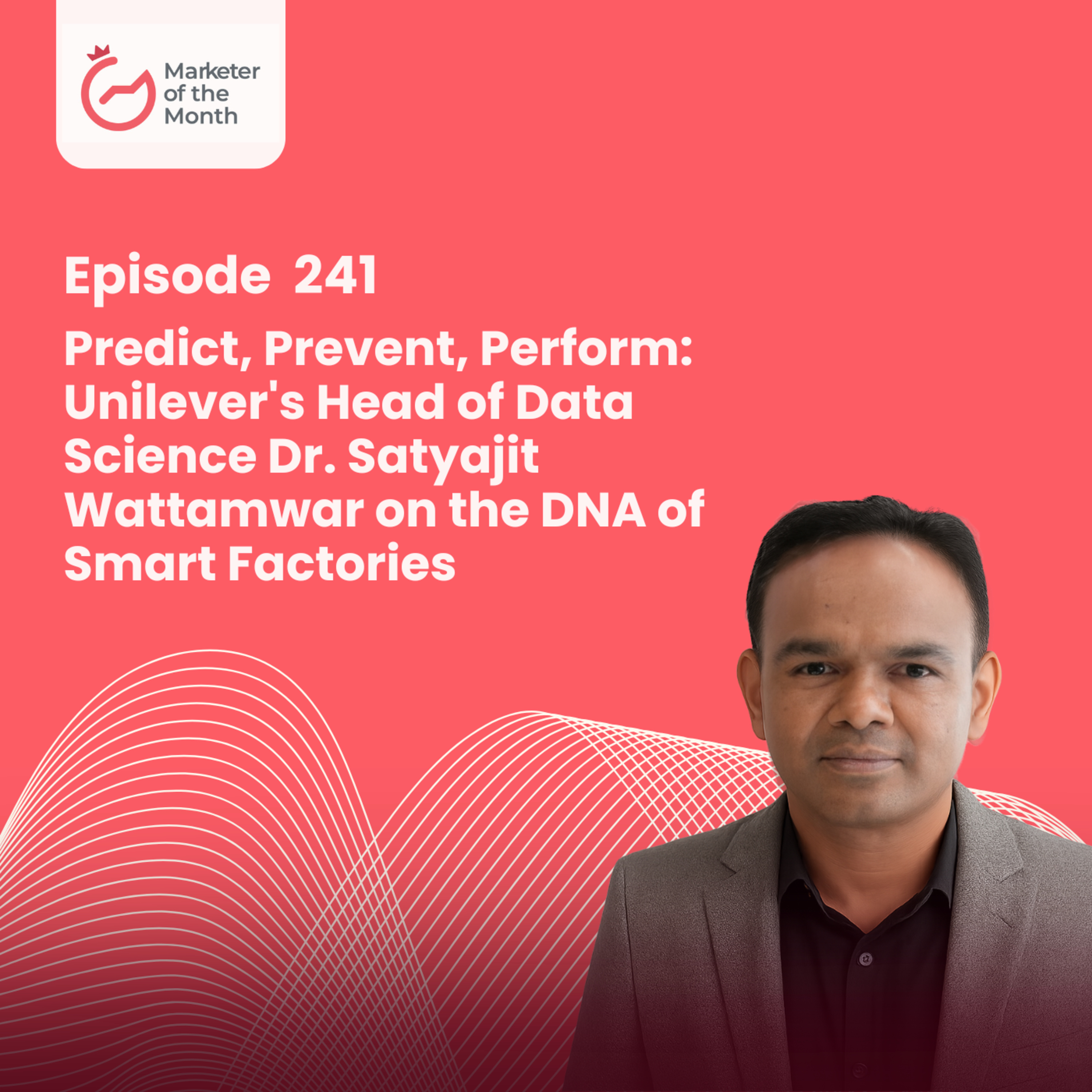 EPISODE 241- Predict, Prevent, Perform: Unilever's Head of Data Science Dr. Satyajit Wattamwar on the DNA of Smart Factories