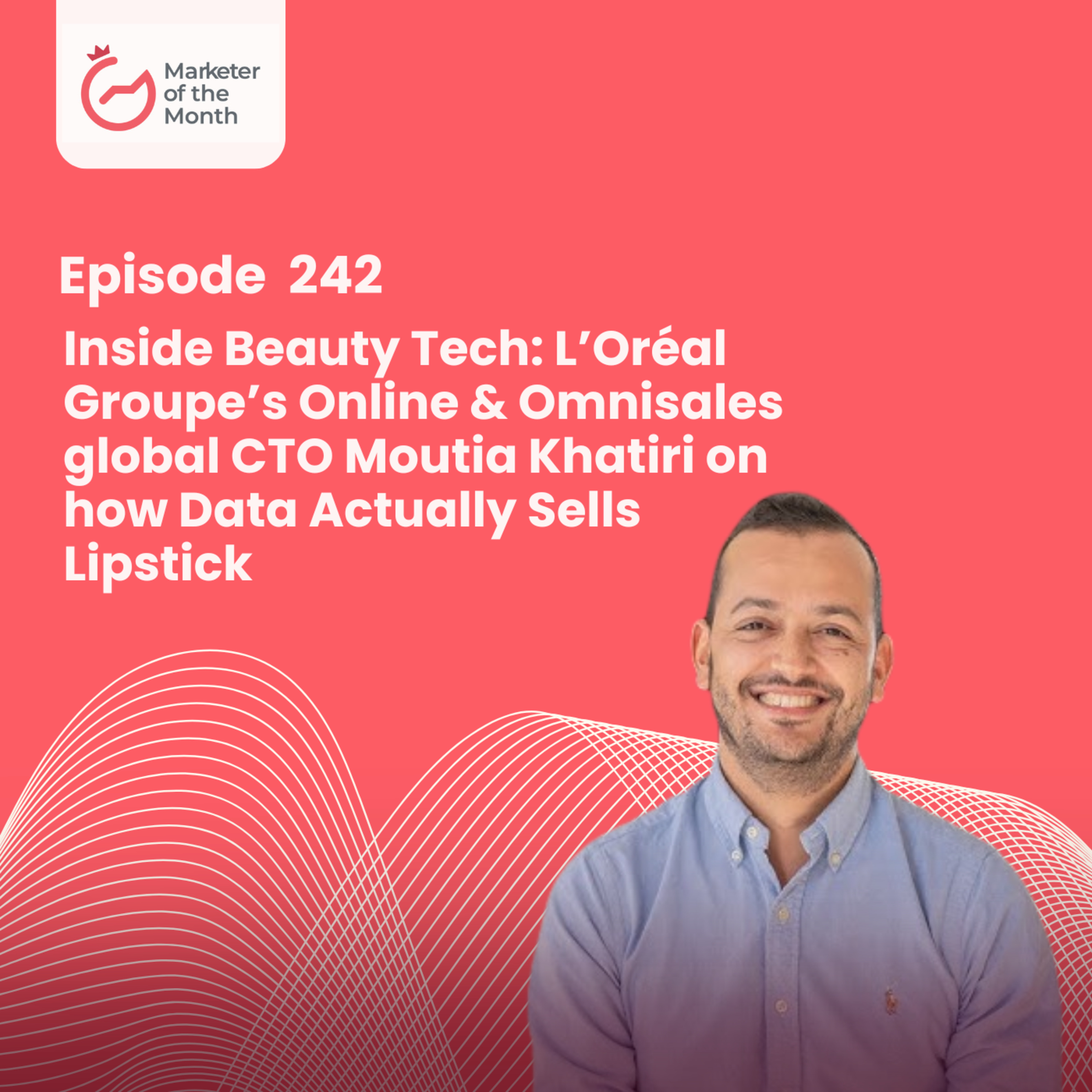 EPISODE 242- Inside Beauty Tech: L’Oréal Groupe’s Online & Omnisales global CTO Moutia Khatiri on how Data Actually Sells Lipstick episode artwork