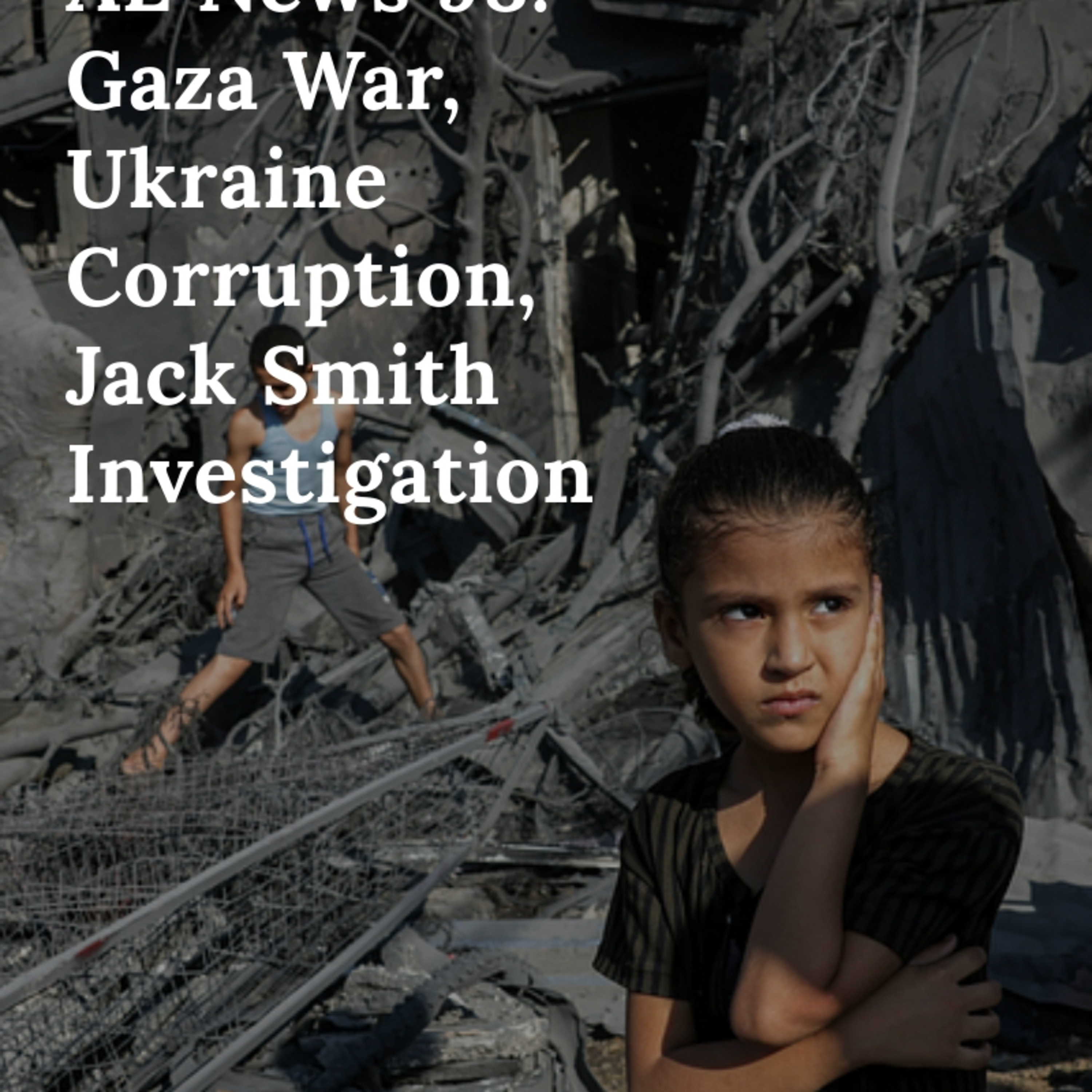 AE News 98: Gaza War, Ukraine Corruption, Jack Smith Investigation episode artwork