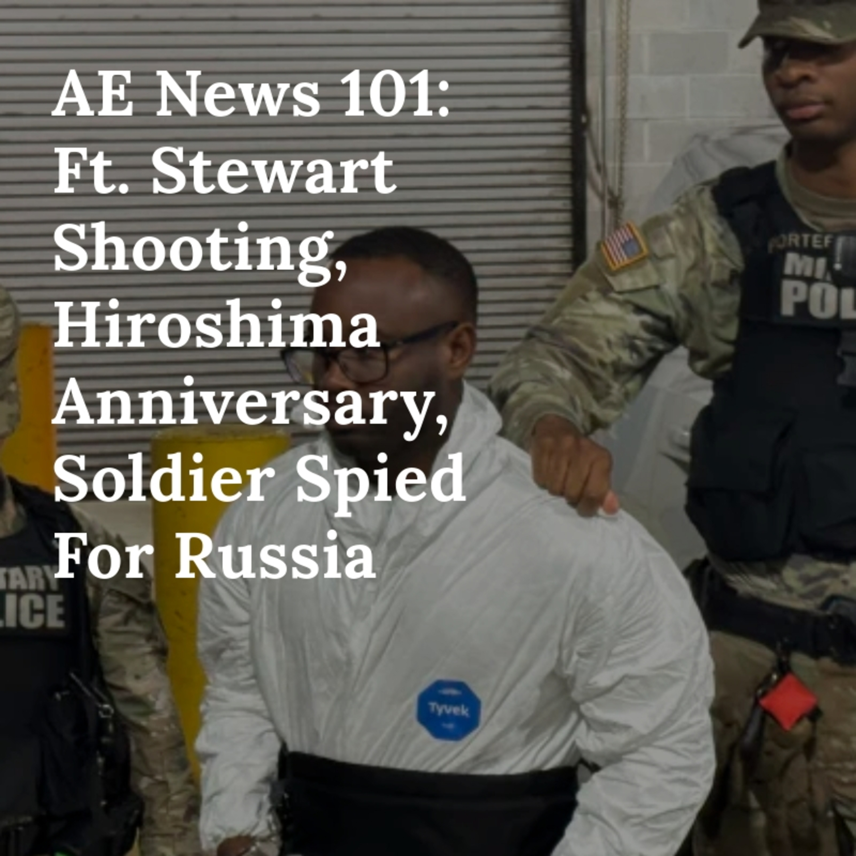 AE News 101: Ft. Stewart Shooting, Hiroshima Anniversary, Soldier Spied For Russia