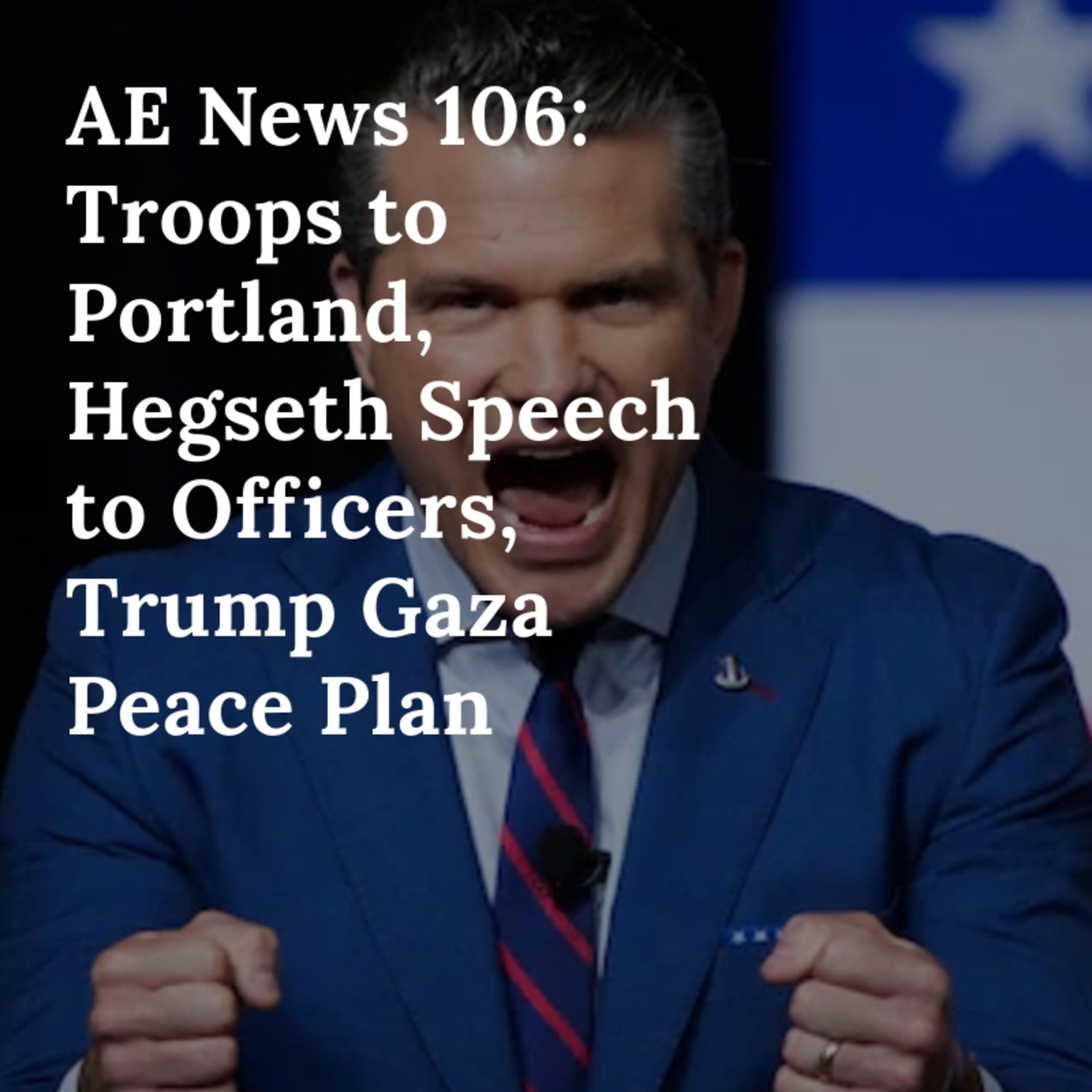 AE News 106: Troops to Portland, Hegseth Speech to Officers, Trump Gaza Peace Plan