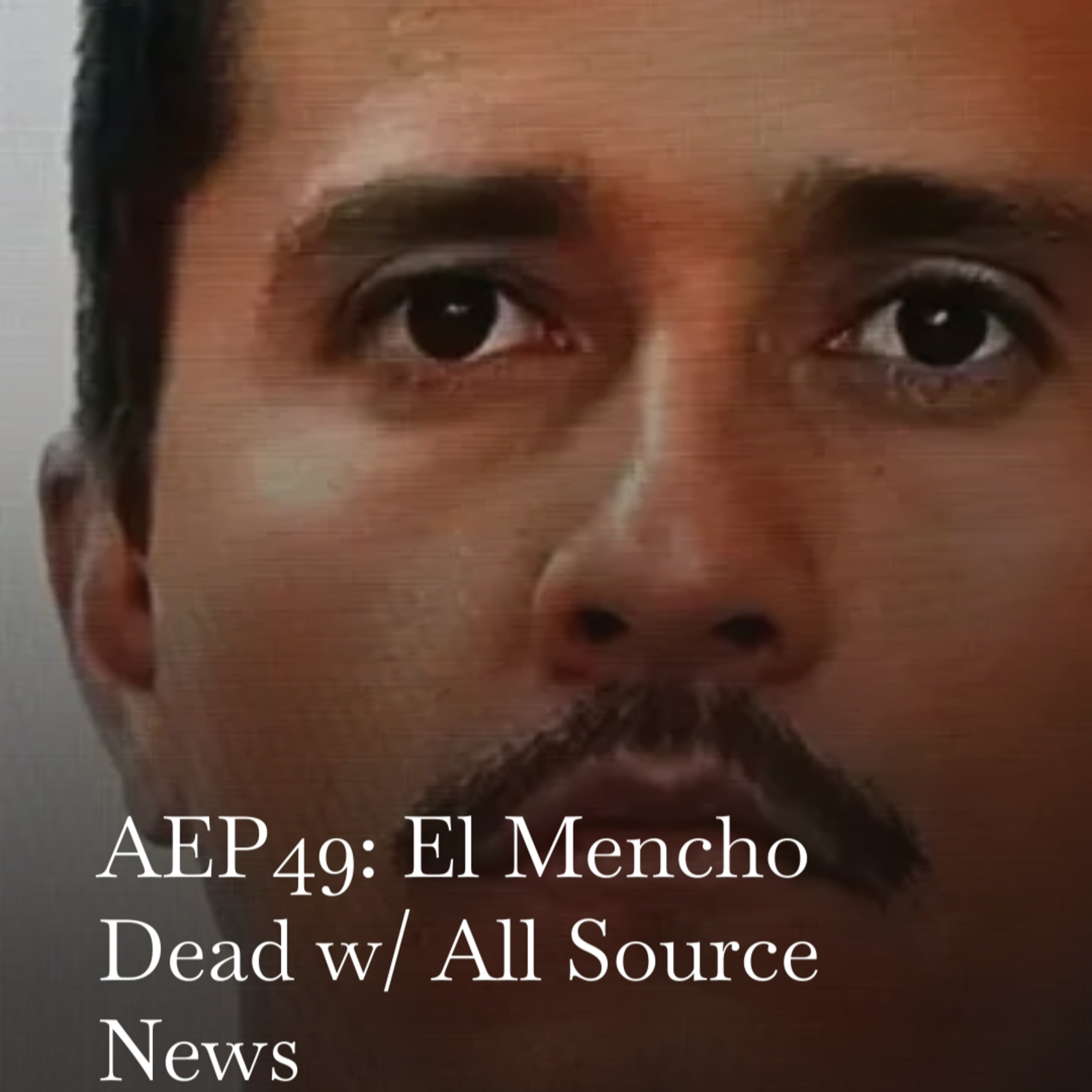 AEP49: El Mencho Dead w/ All Source News episode artwork