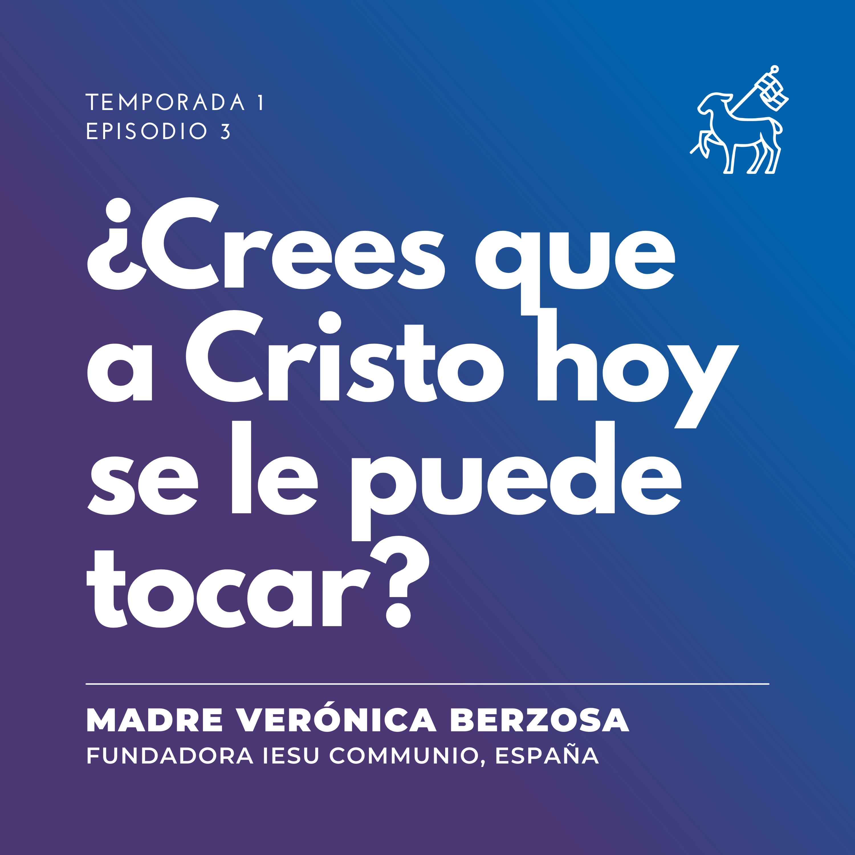 T1 E3 | Madre Verónica Berzosa - ¿Tú crees que hoy a Cristo se le puede tocar?