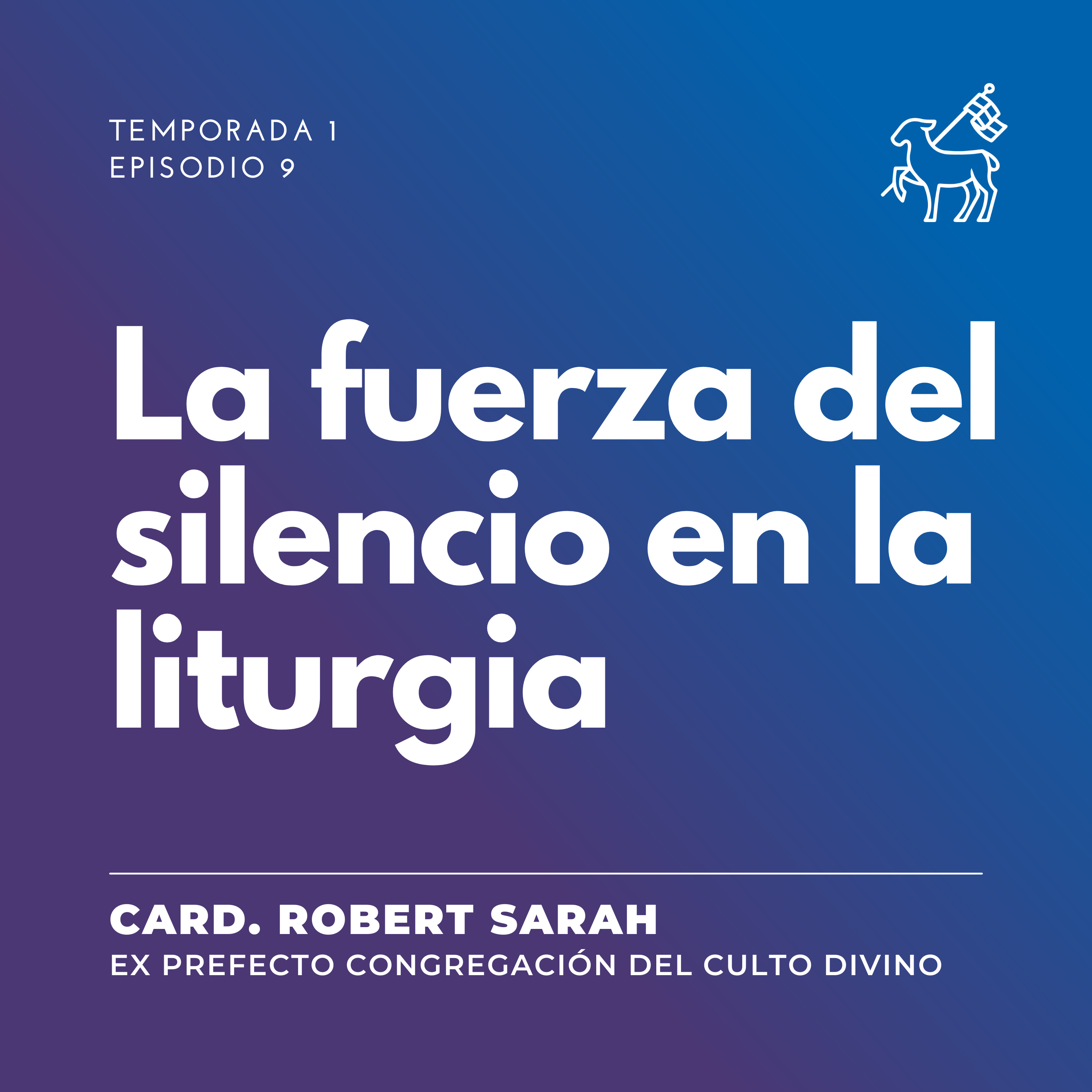 T1 E9 | Card. Robert Sarah - La fuerza del silencio en la liturgia