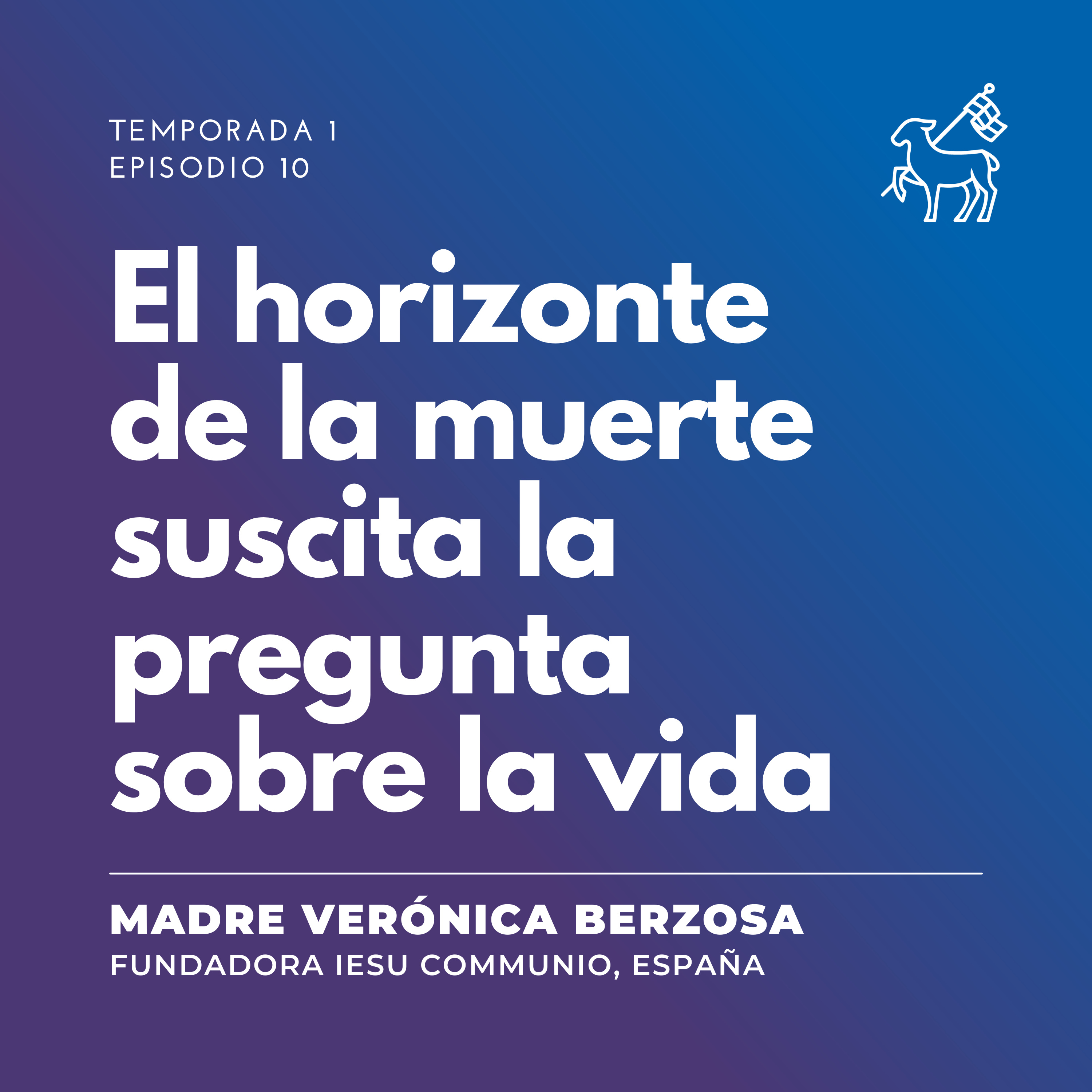 T1 E10 | Madre Verónica Berzosa - El horizonte de la muerte suscita la pregunta sobre la vida
