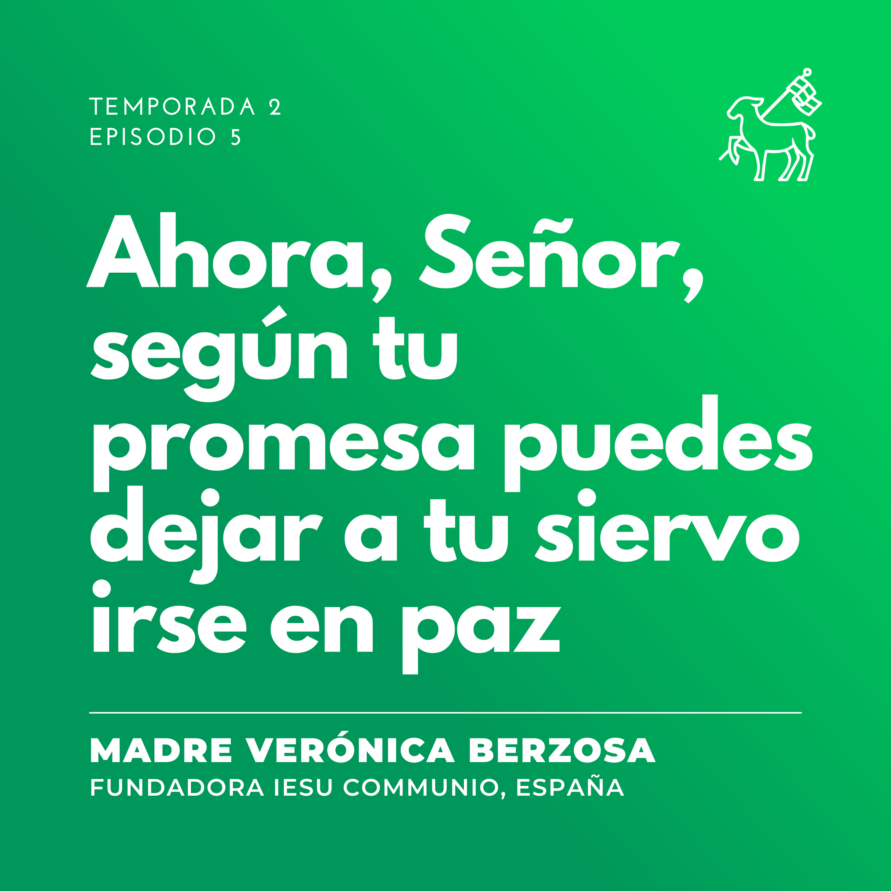 T2 E5 | Madre Verónica Berzosa - Ahora, Señor, según tu promesa puedes dejar a tu siervo irse en paz