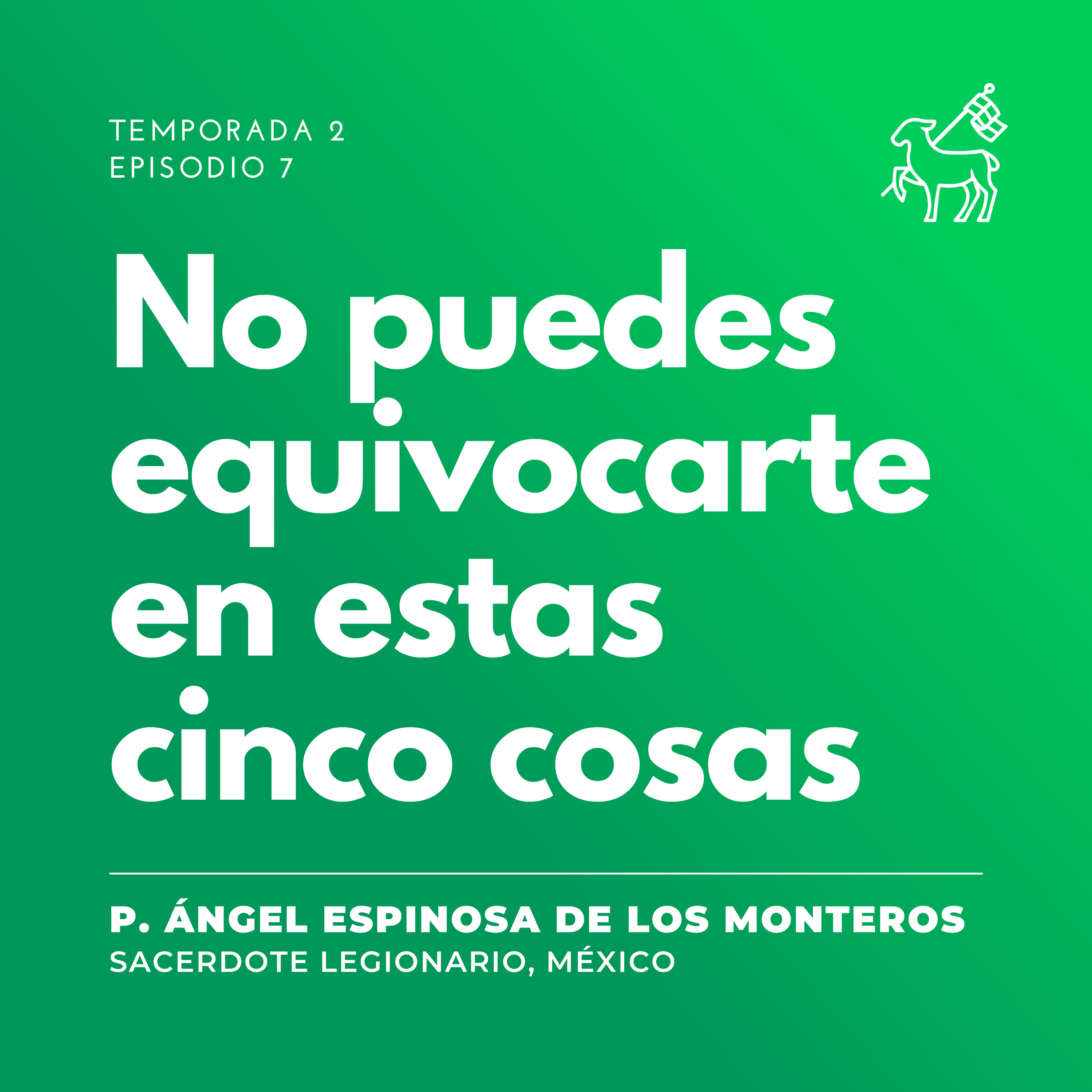 T2 E7 | Padre Ángel Espinosa de los Monteros - No permitas equivocarte en estas 5 cosas (Felicidad)