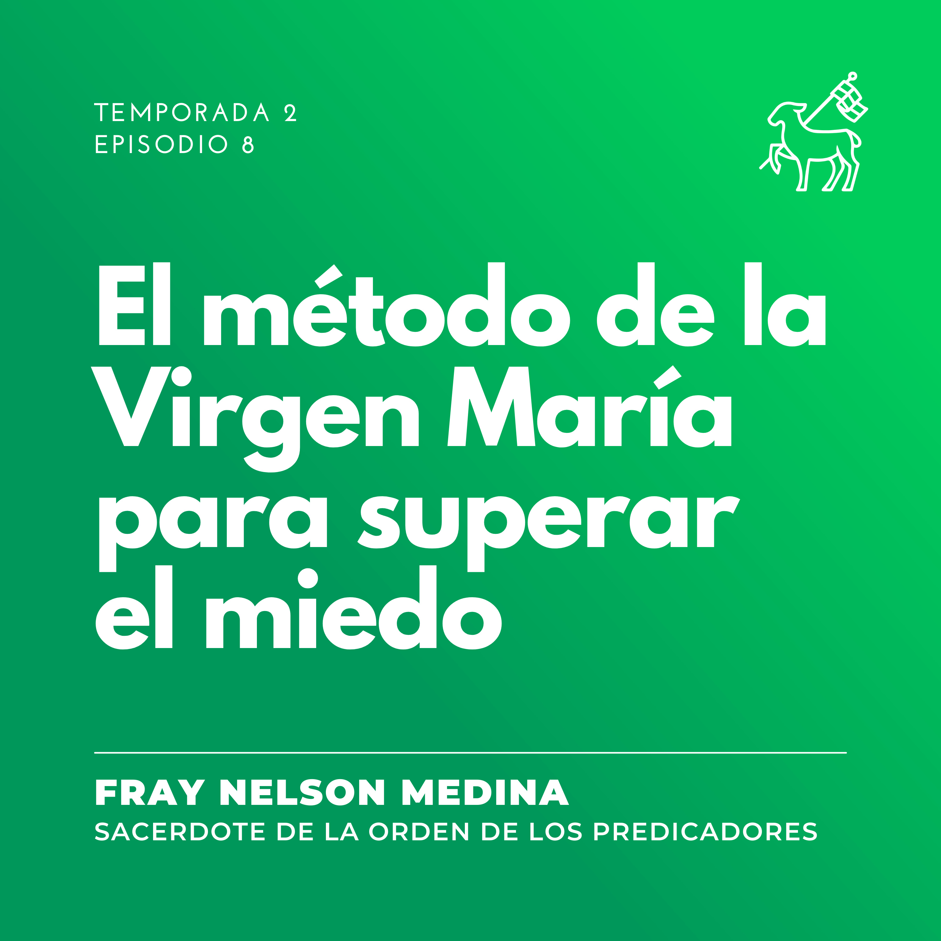 T2 E8 | Fray Nelson Medina - El método de la Virgen María para superar el miedo