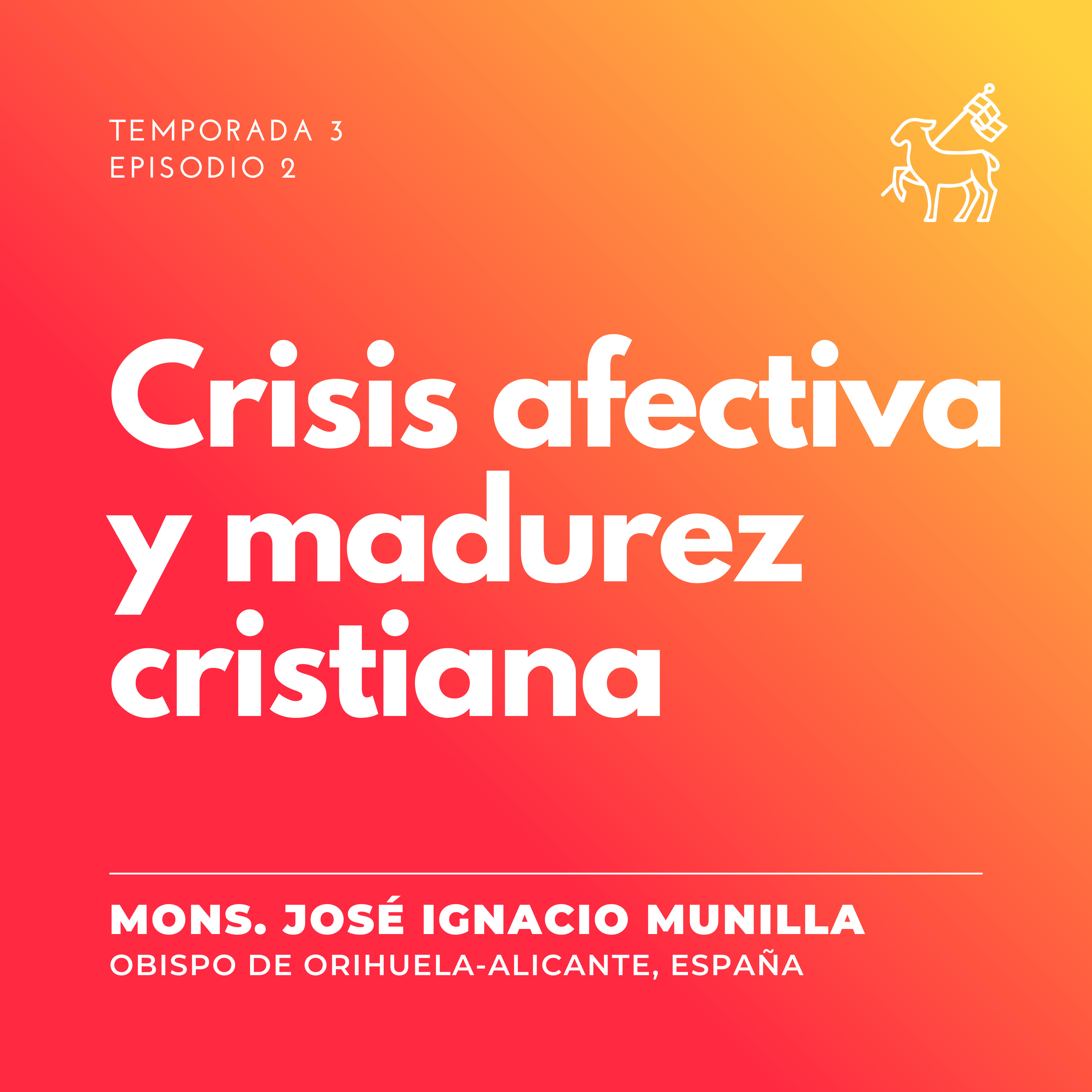T3 E2 | Mons. José Ignacio Munilla - Crisis afectiva y madurez cristiana