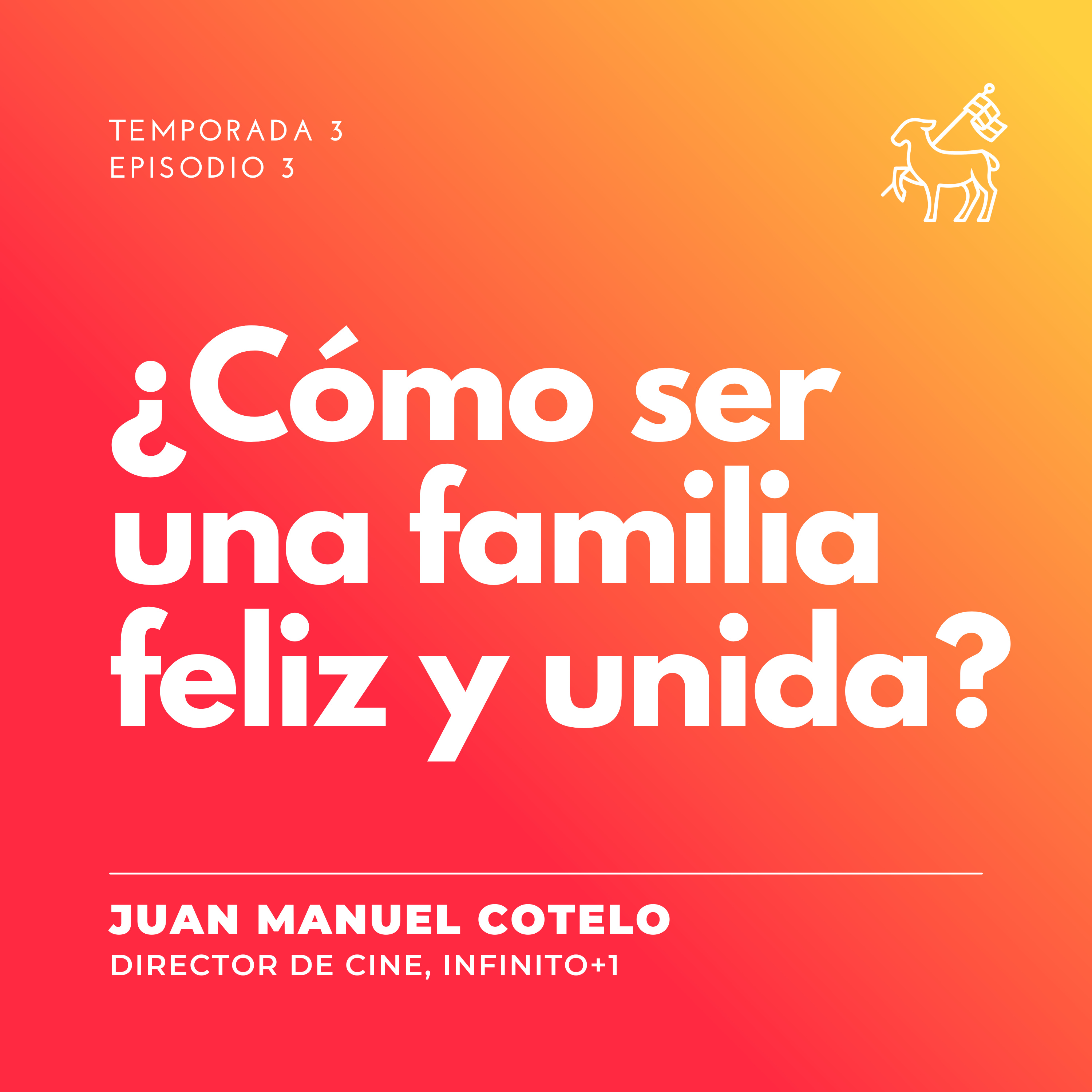 T3 E3 | Juan Manuel Cotelo - Cómo ser una familia feliz y unida