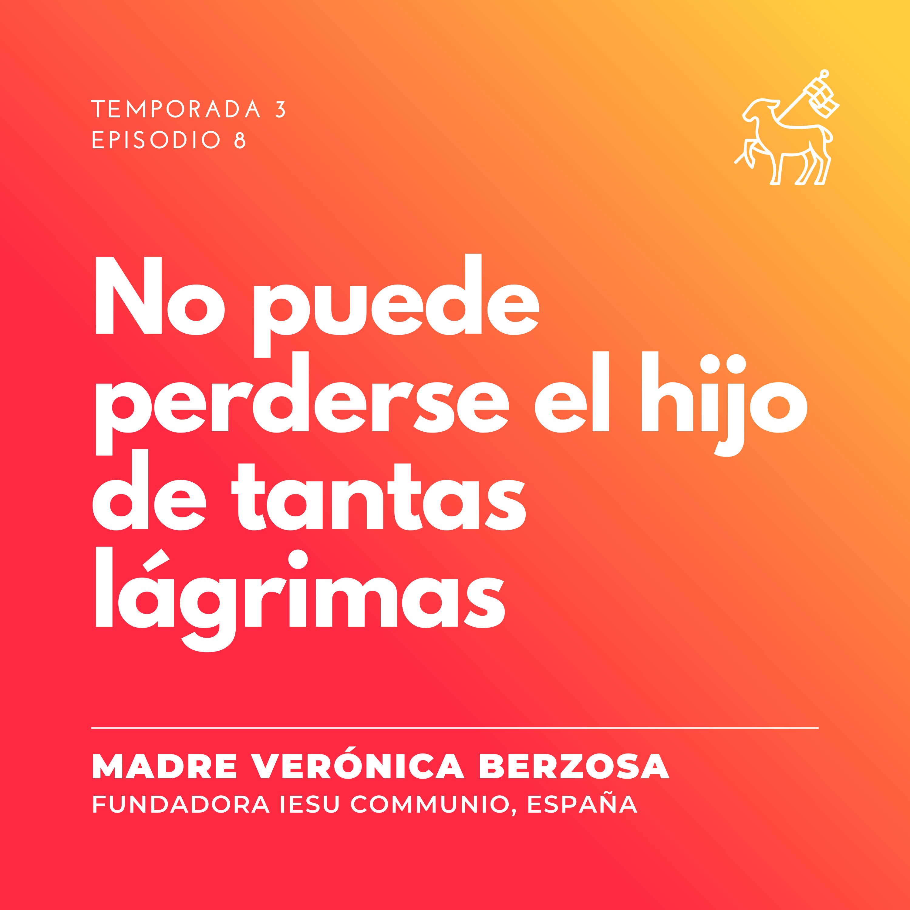 T3 E8 | Madre Verónica Berzosa - No puede perderse el hijo de tantas lágrimas