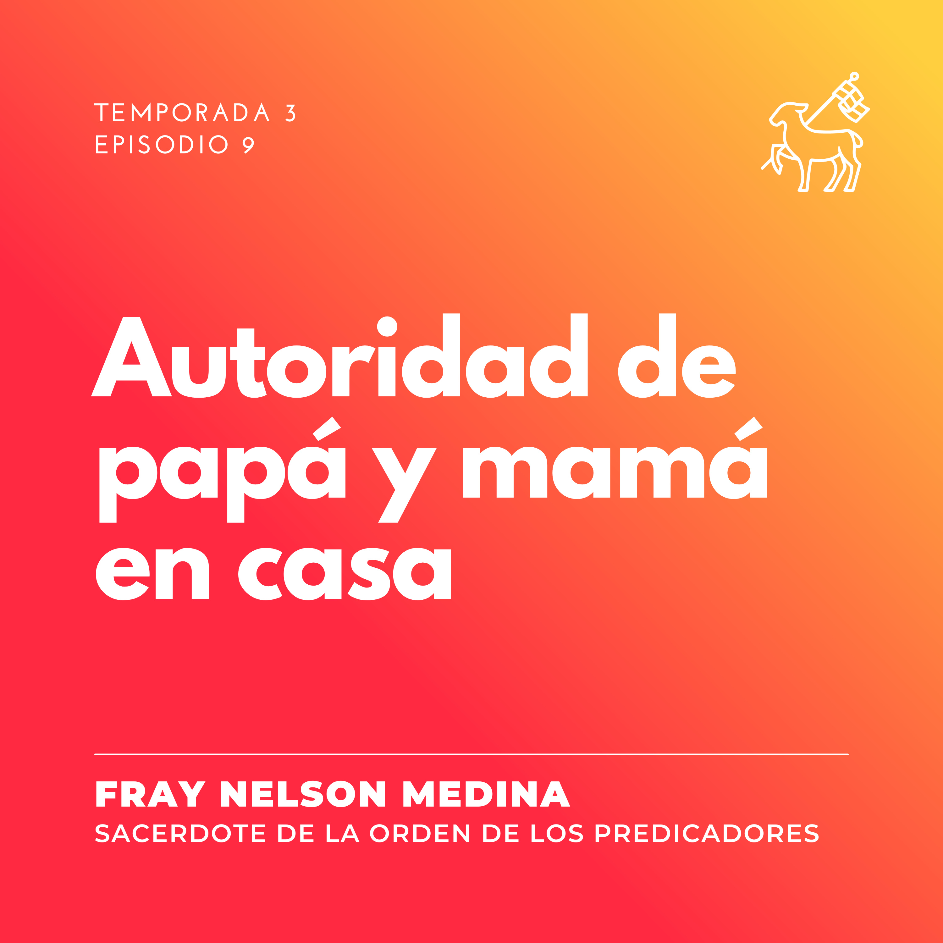 T3 E9 | Fray Nelson Medina - La autoridad de papá y mamá en casa