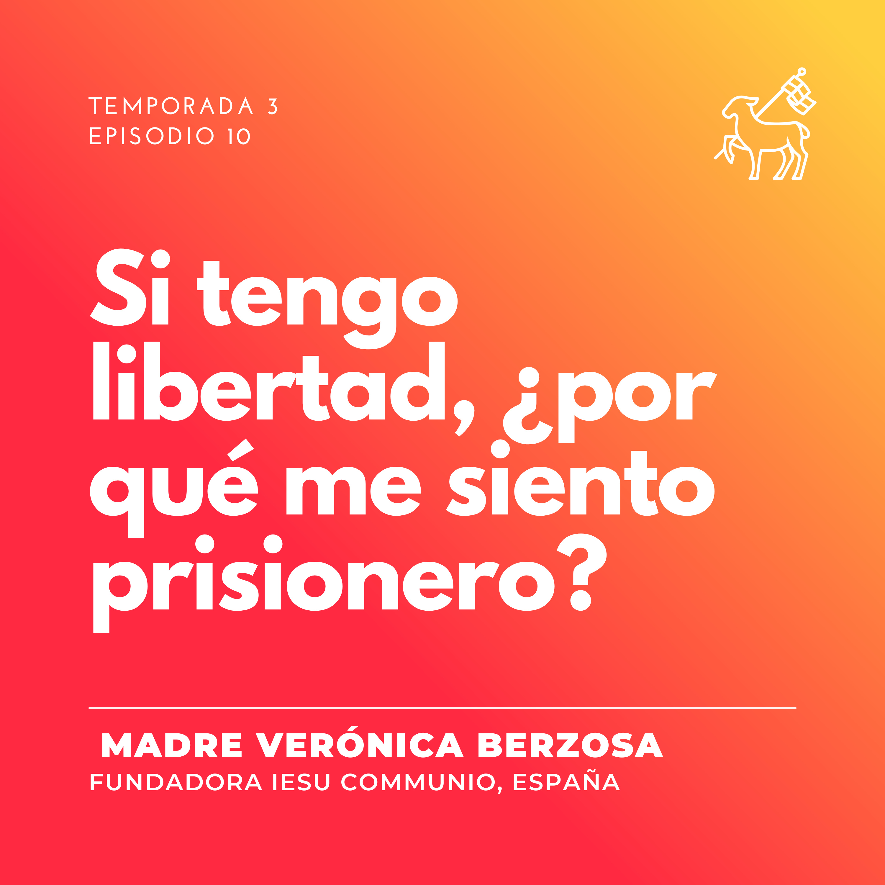 T3 E10 | Madre Verónica Berzosa - Si tengo libertad, ¿por qué me siento prisionero?